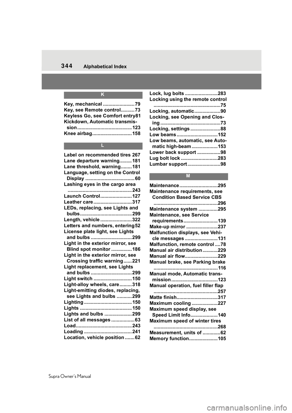 TOYOTA SUPRA 2020  Owners Manual (in English) 344Alphabetical Index
Supra Owners Manual
K
Key, mechanical ....................... 79
Key, see Remote control.......... 73
Keyless Go, see Comfort entry81
Kickdown, Automatic transmis- sion ........