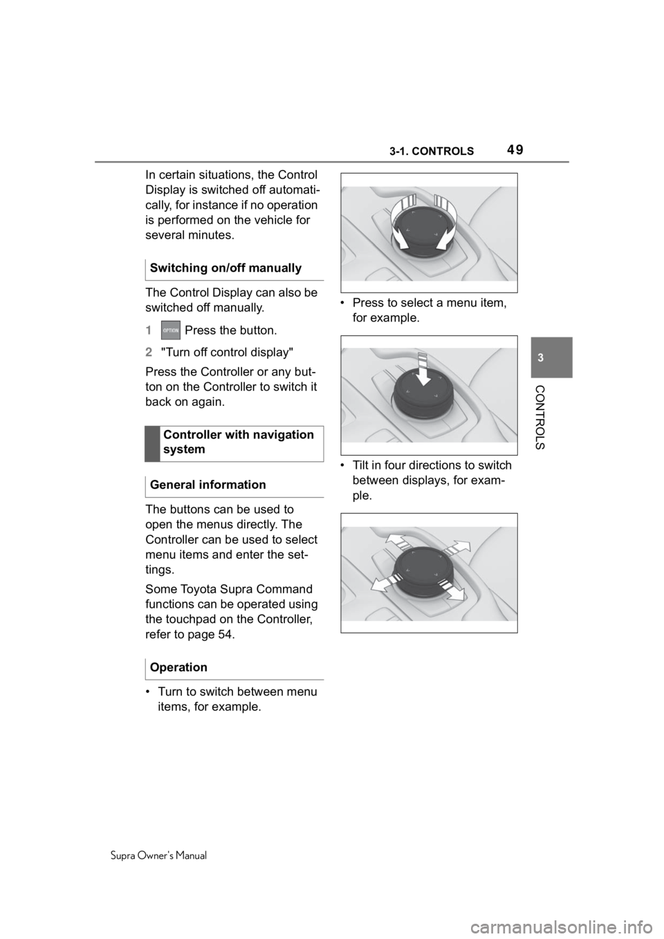 TOYOTA SUPRA 2020  Owners Manual (in English) 493-1. CONTROLS
Supra Owners Manual
3
CONTROLS
In certain situations, the Control 
Display is switched off automati-
cally, for instance if no operation 
is performed on the vehicle for 
several minu