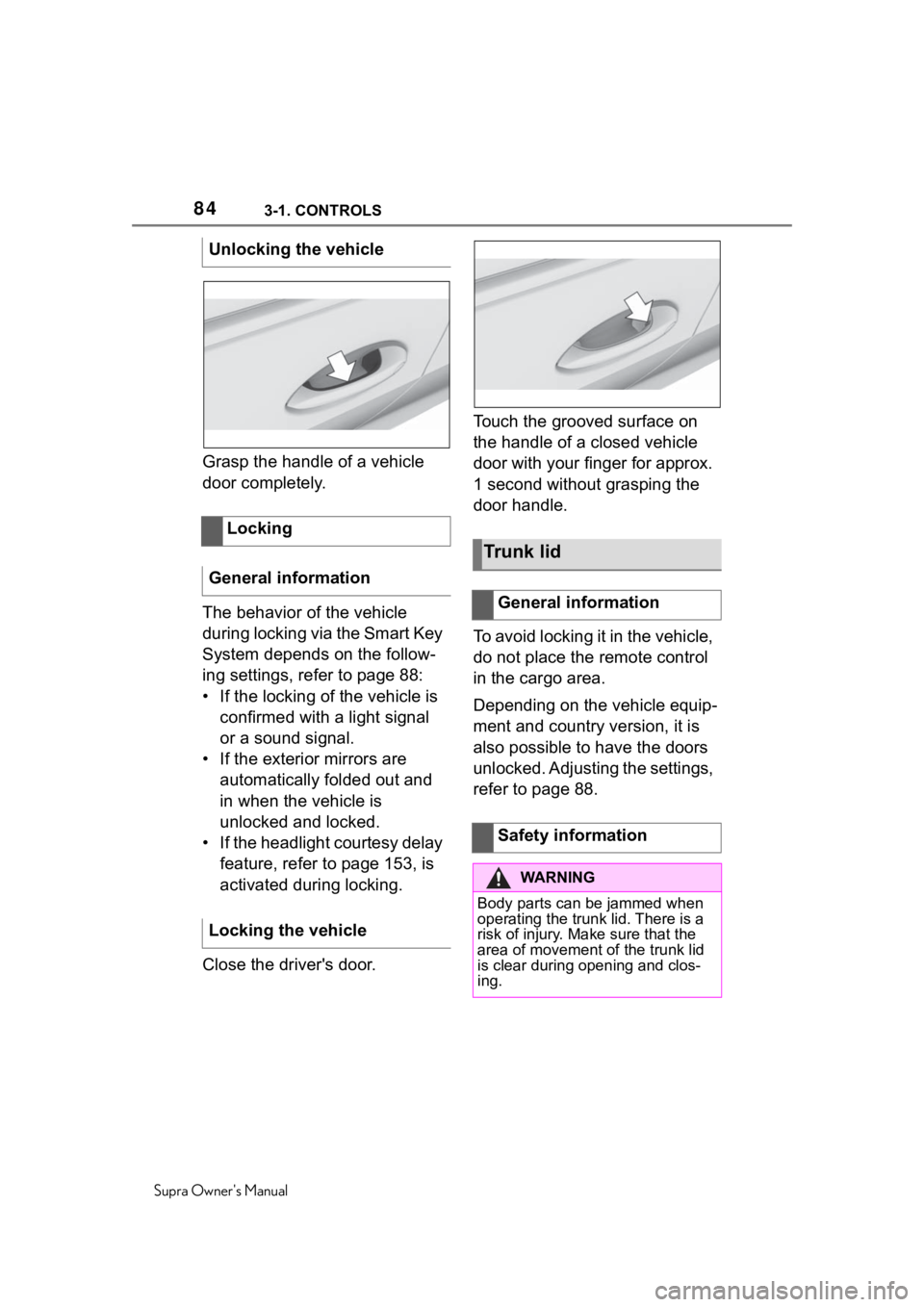 TOYOTA SUPRA 2020 (in English) Manual Online 843-1. CONTROLS
Supra Owners Manual
Grasp the handle of a vehicle
door completely.
The behavior of the vehicle
during locking via the Smart Key
System depends on the follow-
ing settings, refer to TOYOTA SUPRA 2020 (in English) Manual Online 843-1. CONTROLS
Supra Owners Manual
Grasp the handle of a vehicle
door completely.
The behavior of the vehicle
during locking via the Smart Key
System depends on the follow-
ing settings, refer to