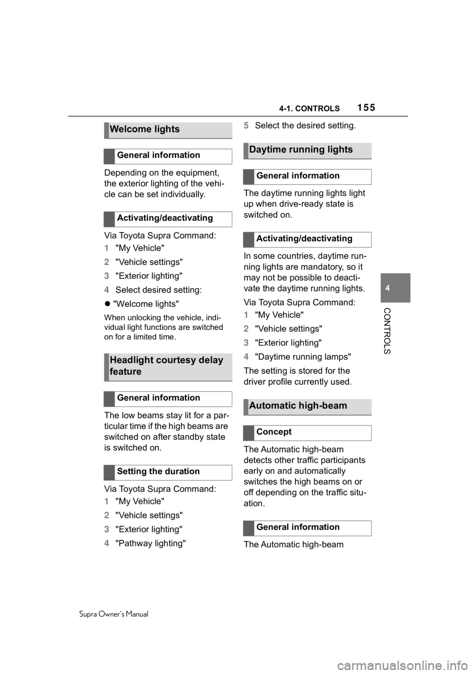 TOYOTA SUPRA 2020  Owners Manual (in English) 1554-1. CONTROLS
Supra Owners Manual
4
CONTROLS
Depending on the equipment, 
the exterior lighting of the vehi-
cle can be set individually.
Via Toyota Supra Command:
1 "My Vehicle"
2 "Ve