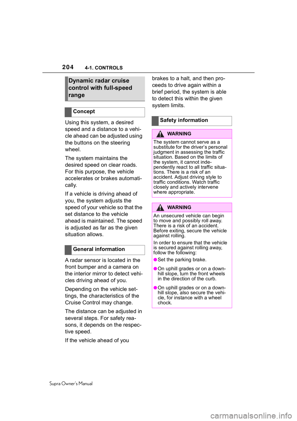 TOYOTA SUPRA 2020  Owners Manual (in English) 2044-1. CONTROLS
Supra Owners Manual
Using this system, a desired 
speed and a distance to a vehi-
cle ahead can be adjusted using 
the buttons on the steering 
wheel.
The system maintains the 
desir