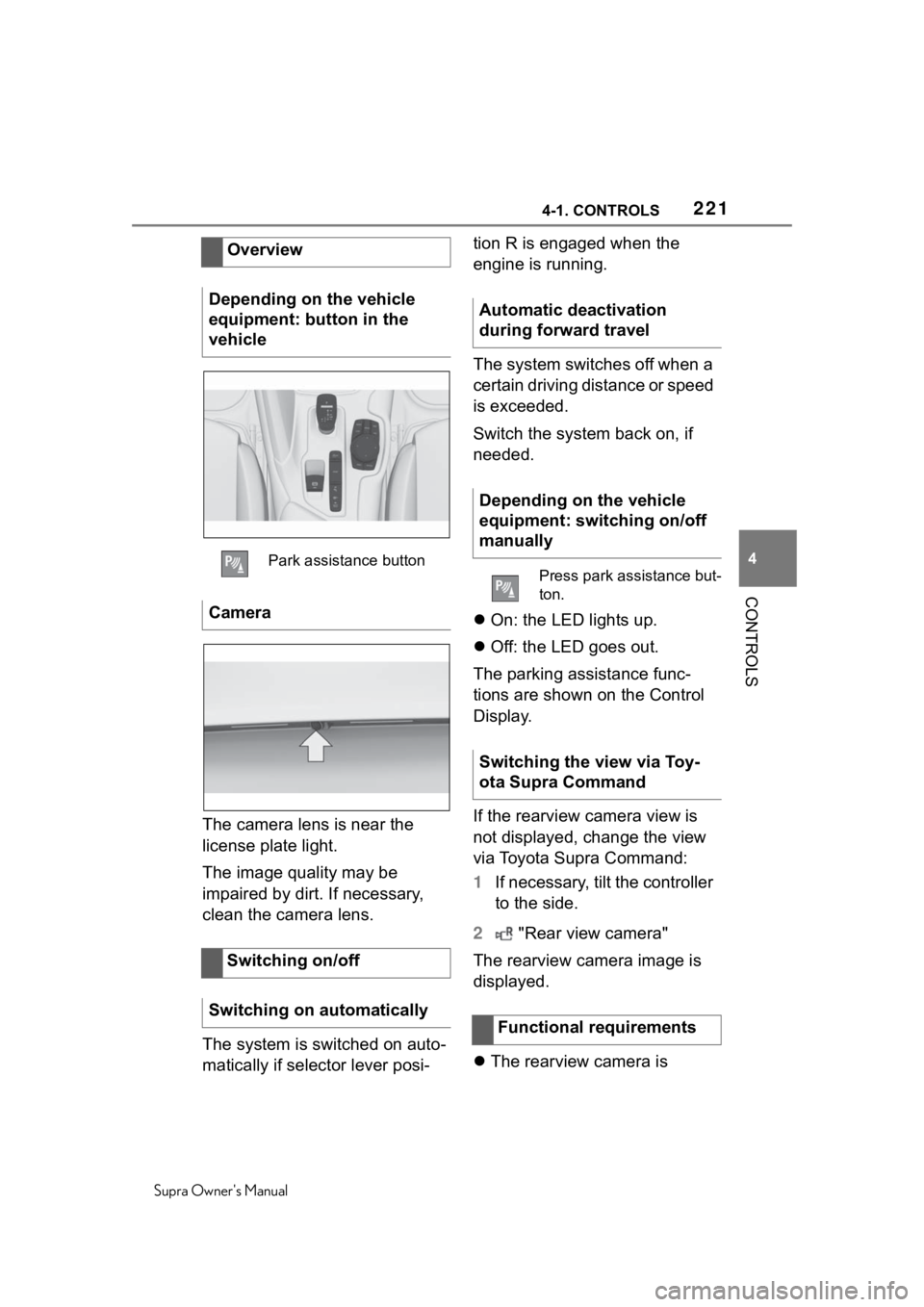 TOYOTA SUPRA 2020  Owners Manual (in English) 2214-1. CONTROLS
Supra Owners Manual
4
CONTROLS
The camera lens is near the 
license plate light.
The image quality may be 
impaired by dirt. If necessary, 
clean the camera lens.
The system is switc