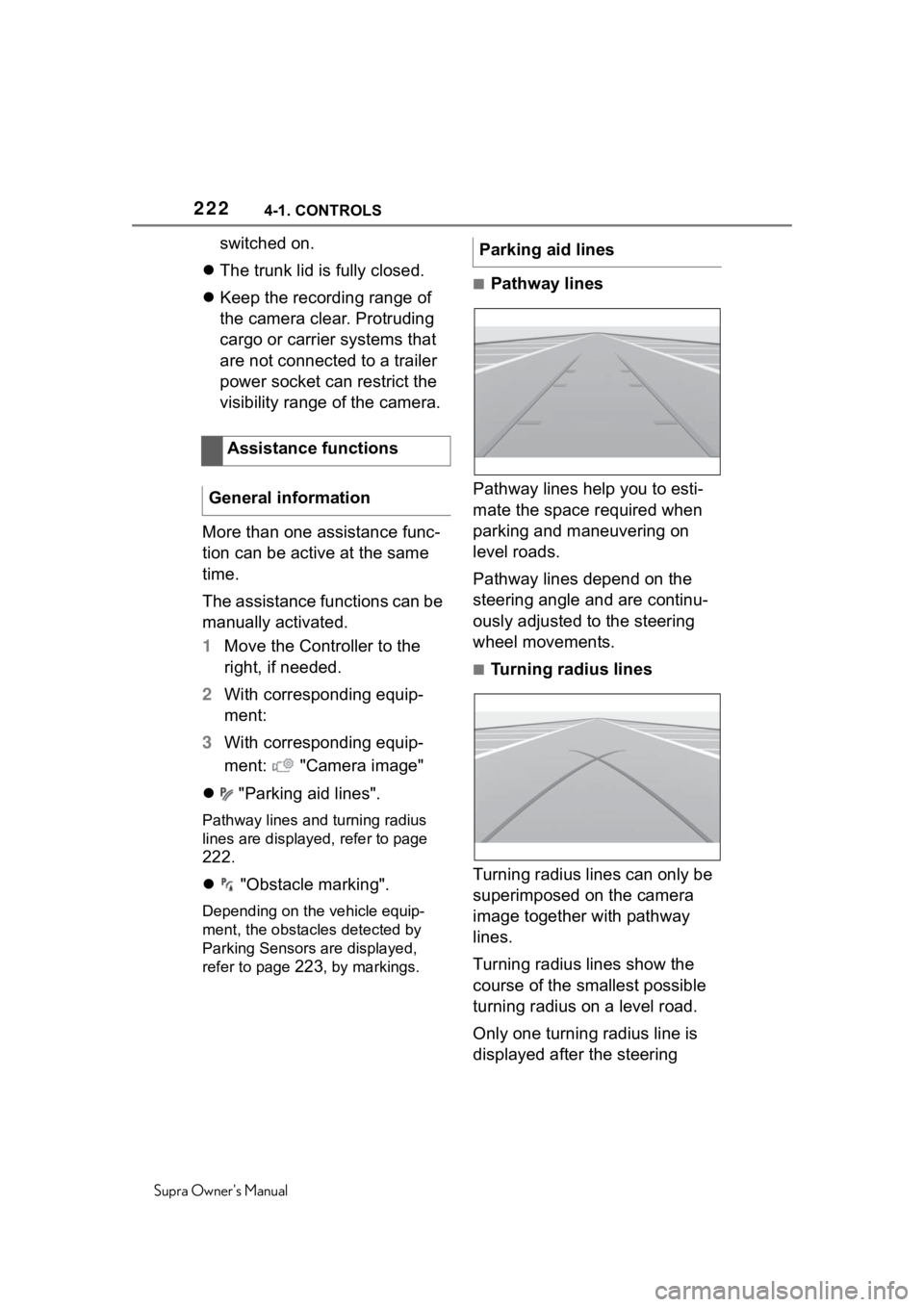 TOYOTA SUPRA 2020  Owners Manual (in English) 2224-1. CONTROLS
Supra Owners Manual
switched on.
 The trunk lid is fully closed.
 Keep the recording range of 
the camera clear. Protruding 
cargo or carrier systems that 
are not connected to