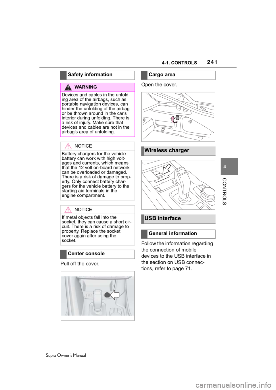 TOYOTA SUPRA 2020  Owners Manual (in English) 2414-1. CONTROLS
Supra Owners Manual
4
CONTROLS
Pull off the cover. Open the cover.
Follow the information regarding 
the connection of mobile 
devices to the USB interface in 
the section on USB con