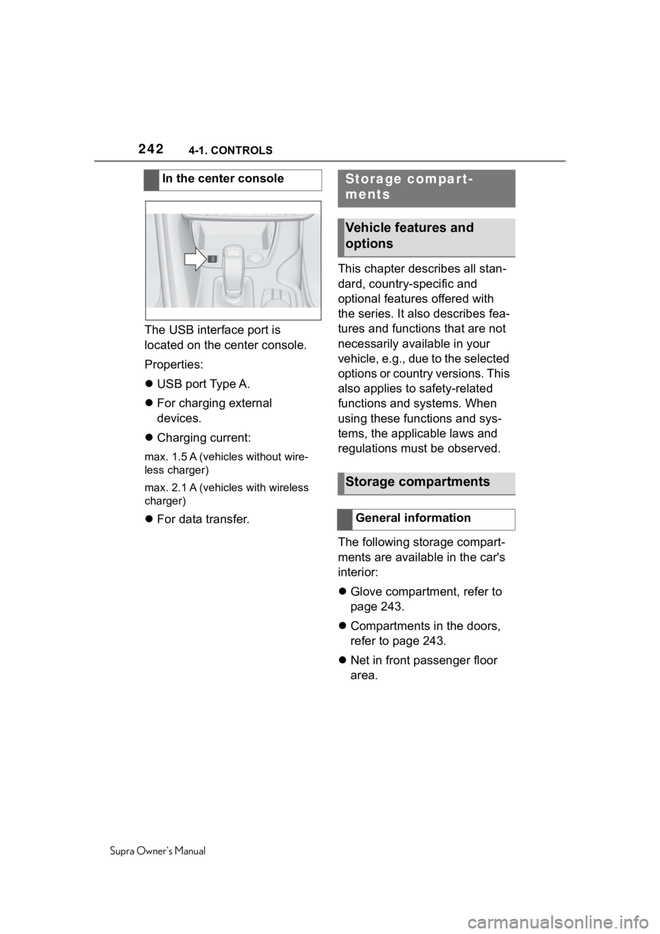 TOYOTA SUPRA 2020  Owners Manual (in English) 2424-1. CONTROLS
Supra Owners Manual
The USB interface port is 
located on the center console.
Properties:
USB port Type A.
 For charging external 
devices.
 Charging current:
max. 1.5 A (ve