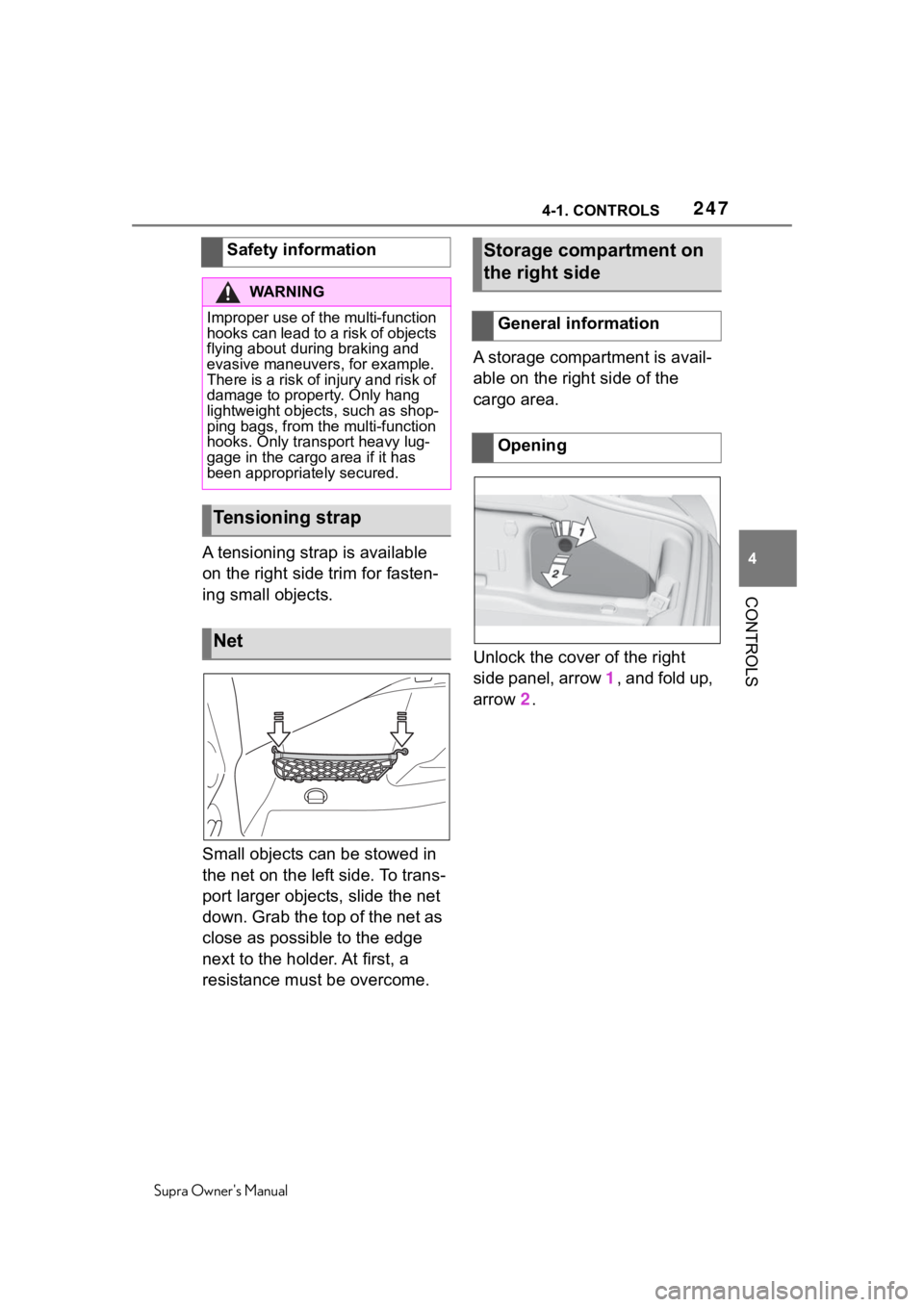 TOYOTA SUPRA 2020  Owners Manual (in English) 2474-1. CONTROLS
Supra Owners Manual
4
CONTROLS
A tensioning strap is available 
on the right side trim for fasten-
ing small objects.
Small objects can be stowed in 
the net on the left side. To tra