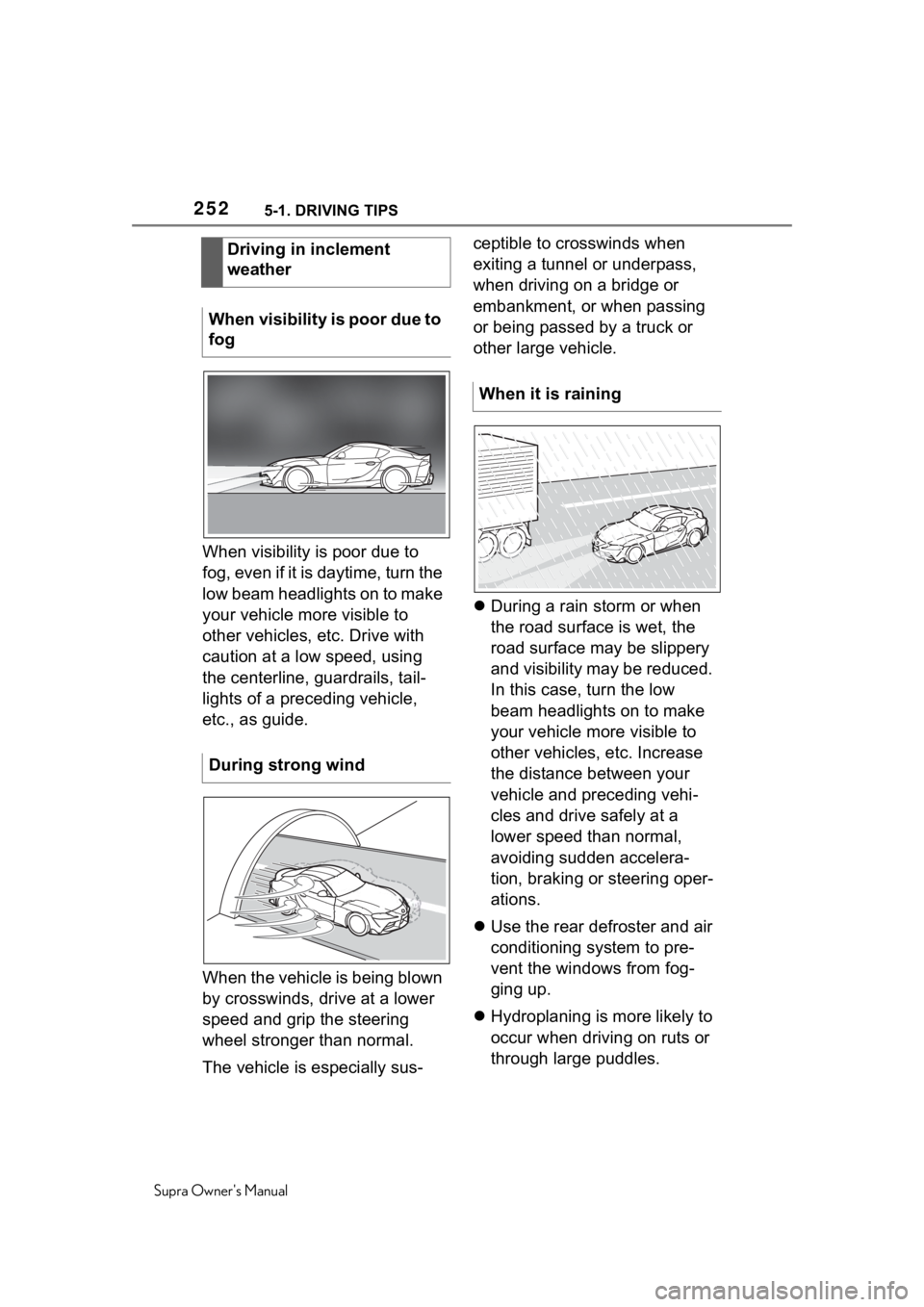 TOYOTA SUPRA 2020 Owners Manual (in English) 2525-1. DRIVING TIPS
Supra Owners Manual
When visibility is poor due to
fog, even if it is daytime, turn the
low beam headlights on to make
your vehicle more visible to
other vehicles, etc. Drive TOYOTA SUPRA 2020 Owners Manual (in English) 2525-1. DRIVING TIPS
Supra Owners Manual
When visibility is poor due to
fog, even if it is daytime, turn the
low beam headlights on to make
your vehicle more visible to
other vehicles, etc. Drive