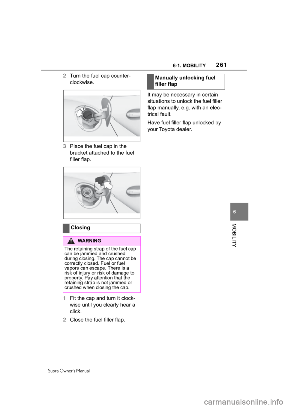 TOYOTA SUPRA 2020 Owners Manual (in English) 2616-1. MOBILITY
Supra Owners Manual
6
MOBILITY
2 Turn the fuel cap counter-
clockwise.
3 Place the fuel cap in the
bracket attached to the fuel
filler flap.
1 Fit the cap and turn it clock-
wise u TOYOTA SUPRA 2020 Owners Manual (in English) 2616-1. MOBILITY
Supra Owners Manual
6
MOBILITY
2 Turn the fuel cap counter-
clockwise.
3 Place the fuel cap in the
bracket attached to the fuel
filler flap.
1 Fit the cap and turn it clock-
wise u
