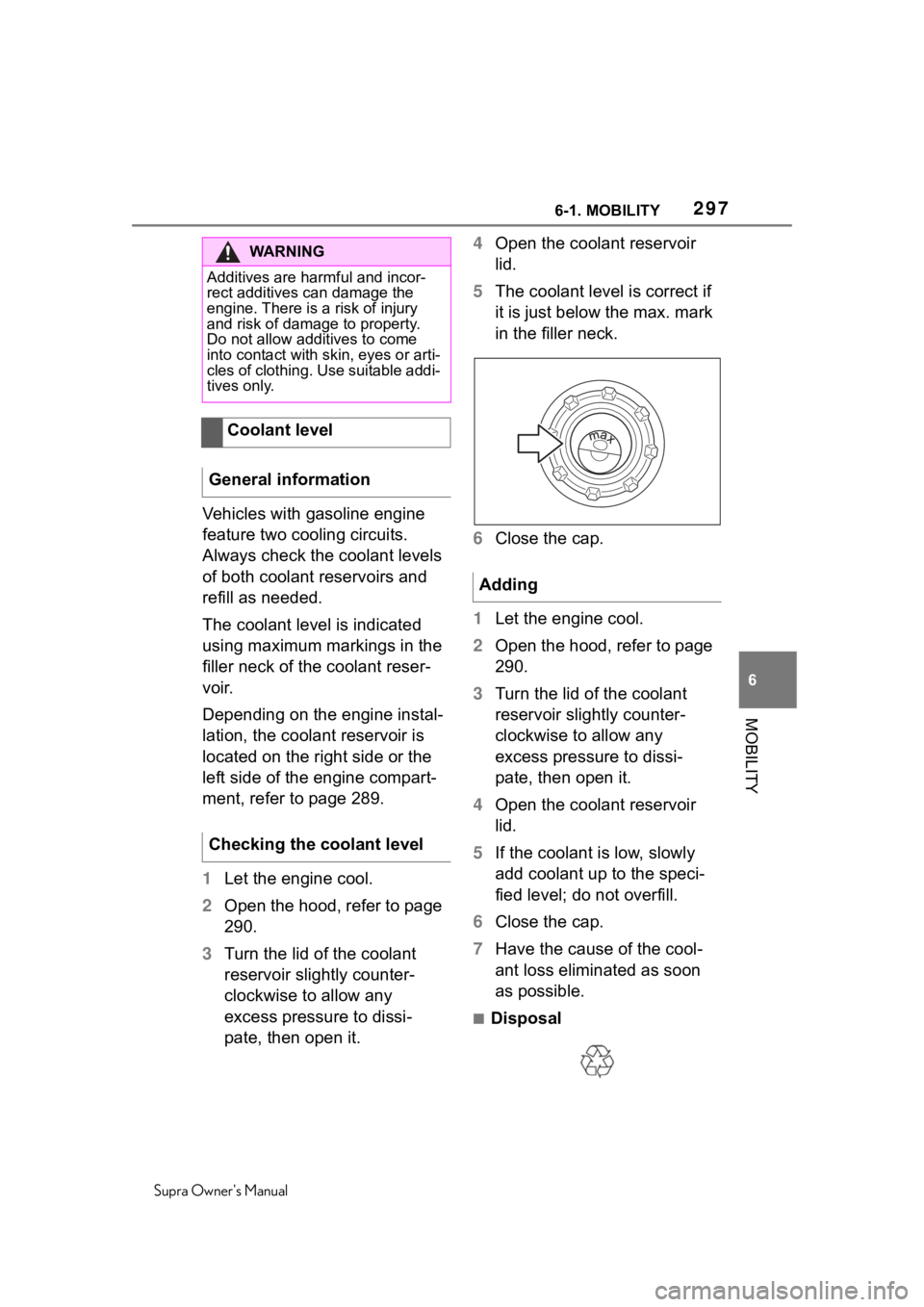 TOYOTA SUPRA 2020  Owners Manual (in English) 2976-1. MOBILITY
Supra Owners Manual
6
MOBILITY
Vehicles with gasoline engine 
feature two cooling circuits. 
Always check the  coolant levels 
of both coolant reservoirs and 
refill as needed.
The c