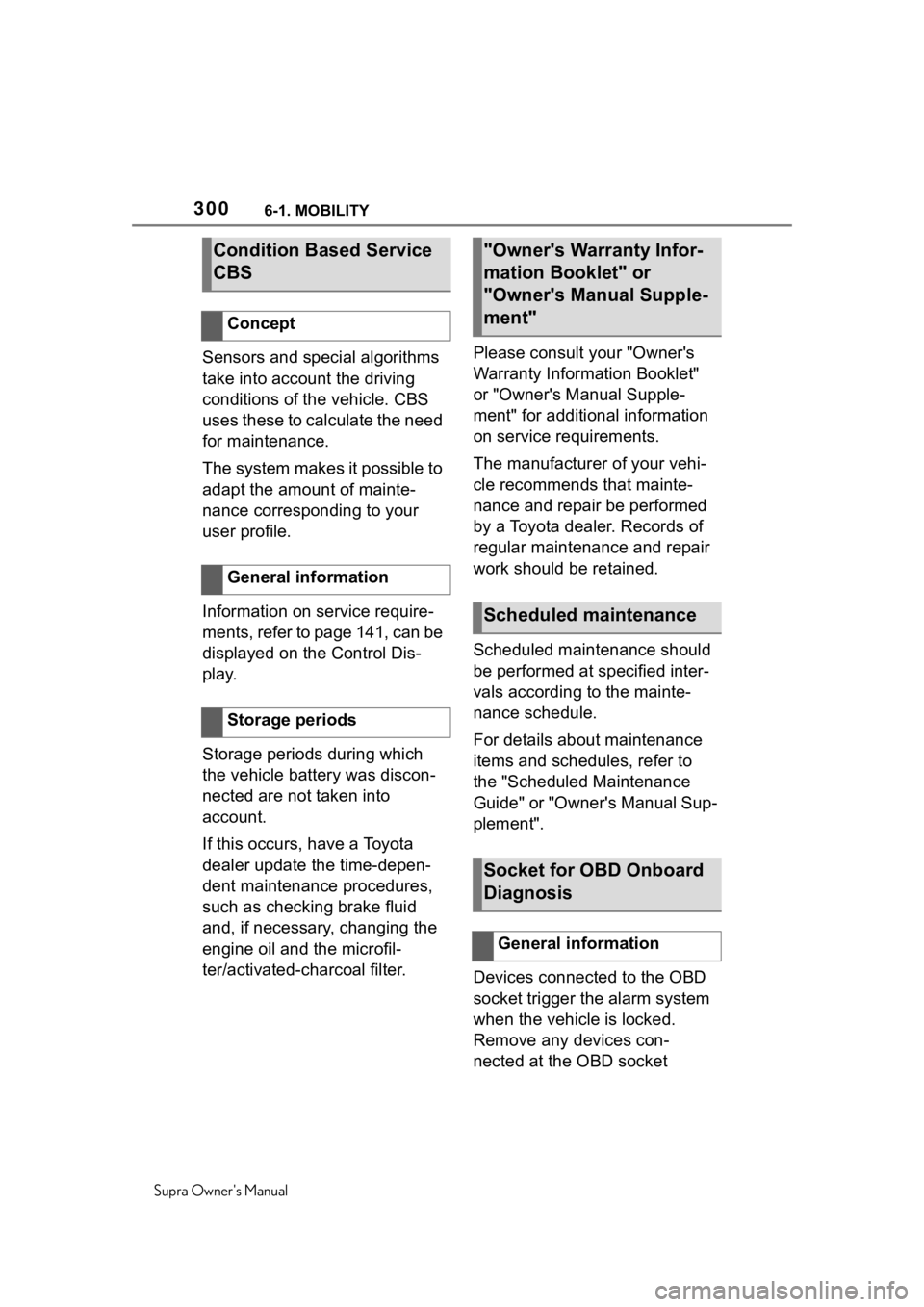 TOYOTA SUPRA 2020  Owners Manual (in English) 3006-1. MOBILITY
Supra Owners Manual
Sensors and special algorithms 
take into account the driving 
conditions of the vehicle. CBS 
uses these to calculate the need 
for maintenance.
The system makes