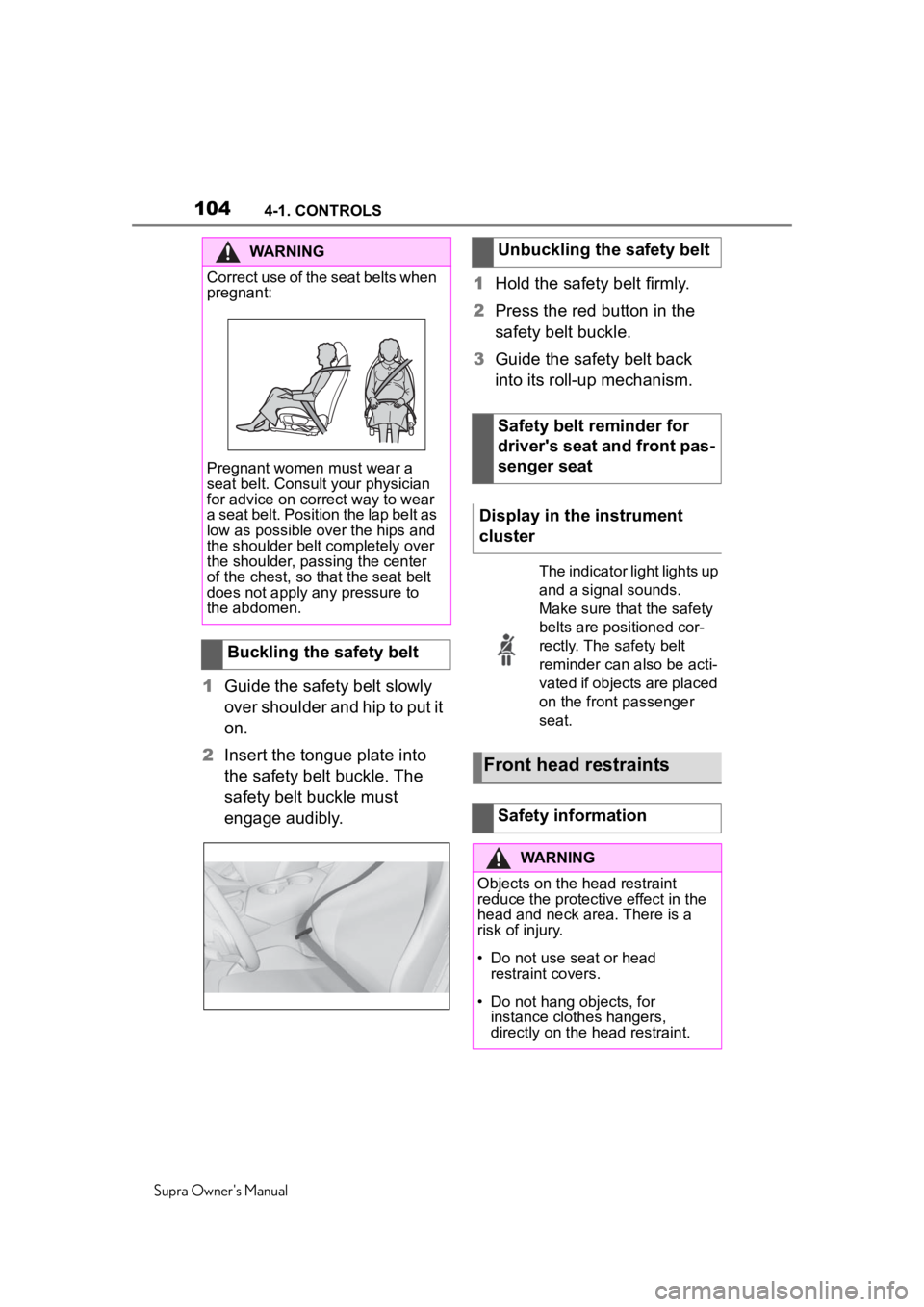 TOYOTA SUPRA 2020 Owners Manual (in English) 1044-1. CONTROLS
Supra Owner's Manual
1Guide the safety belt slowly
over shoulder and hip to put it
on.
2 Insert the tongue plate into
the safety belt buckle. The
safety belt buckle must
enga TOYOTA SUPRA 2020 Owners Manual (in English) 1044-1. CONTROLS
Supra Owner's Manual
1Guide the safety belt slowly
over shoulder and hip to put it
on.
2 Insert the tongue plate into
the safety belt buckle. The
safety belt buckle must
enga