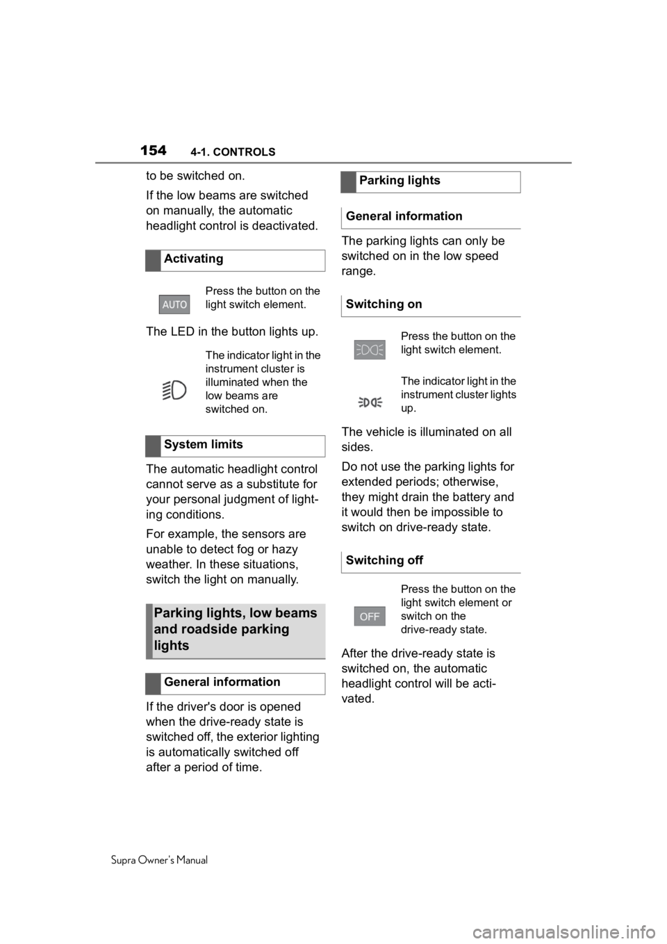TOYOTA SUPRA 2020  Owners Manual (in English) 1544-1. CONTROLS
Supra Owners Manual
to be switched on.
If the low beams are switched 
on manually, the automatic 
headlight control is deactivated.
The LED in the button lights up.
The automatic hea