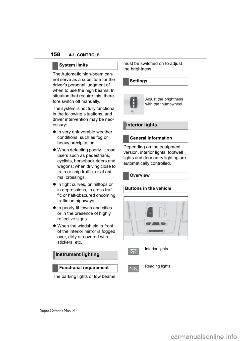 TOYOTA SUPRA 2020  Owners Manual (in English) 1584-1. CONTROLS
Supra Owners Manual
The Automatic high-beam can-
not serve as a substitute for the 
driver's personal judgment of 
when to use the high beams. In 
situation that require this, th