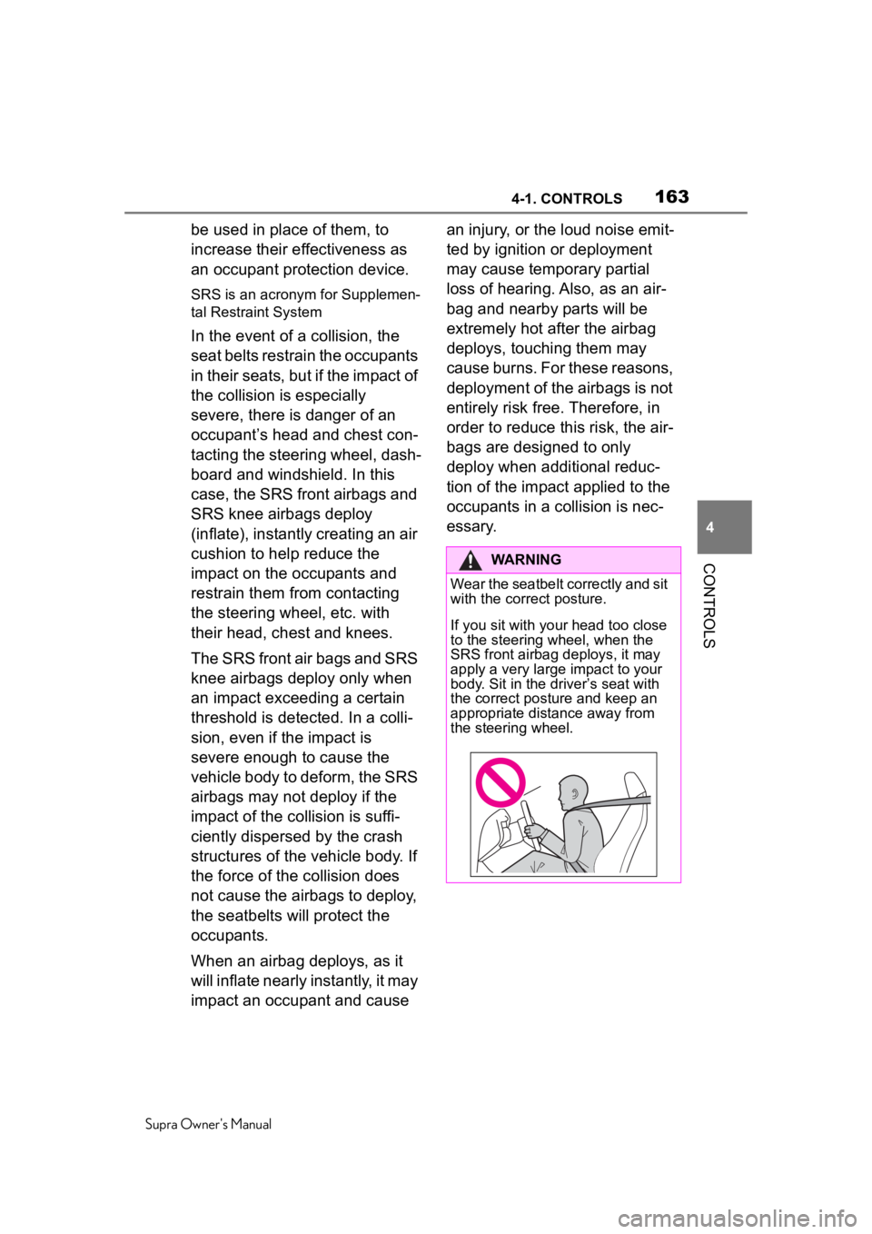 TOYOTA SUPRA 2020  Owners Manual (in English) 1634-1. CONTROLS
Supra Owner's Manual
4
CONTROLS
be used in place of them, to 
increase their effectiveness as 
an occupant protection device.
SRS is an acrony m for Supplemen-
tal Restraint Syste