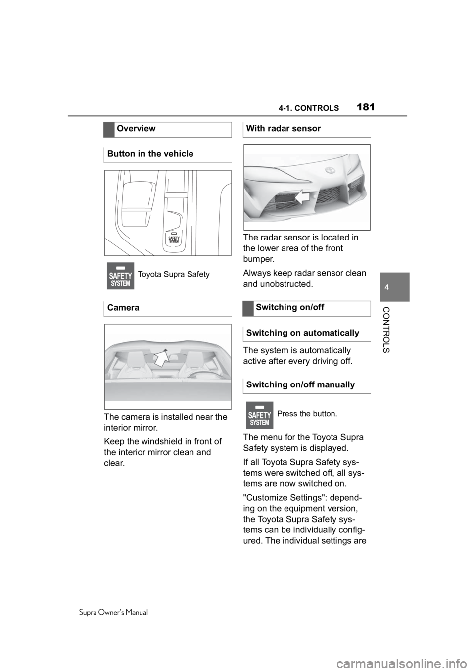 TOYOTA SUPRA 2020  Owners Manual (in English) 1814-1. CONTROLS
Supra Owners Manual
4
CONTROLS
The camera is installed near the 
interior mirror.
Keep the windshield in front of 
the interior mirror clean and 
clear. The radar sensor is located i