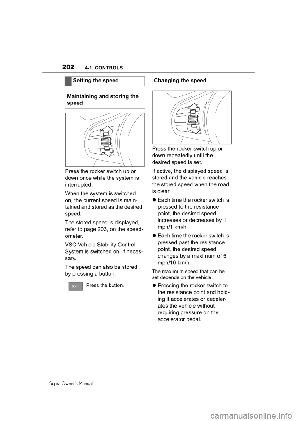 TOYOTA SUPRA 2020 Owners Manual (in English) 2024-1. CONTROLS
Supra Owners Manual
Press the rocker switch up or
down once while the system is
interrupted.
When the system is switched
on, the current speed is main-
tained and stored as the de TOYOTA SUPRA 2020 Owners Manual (in English) 2024-1. CONTROLS
Supra Owners Manual
Press the rocker switch up or
down once while the system is
interrupted.
When the system is switched
on, the current speed is main-
tained and stored as the de