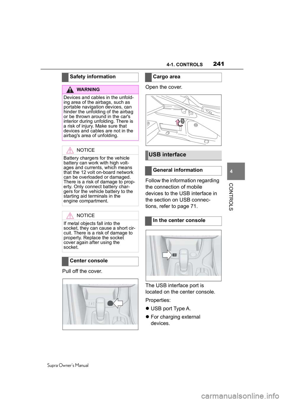 TOYOTA SUPRA 2020  Owners Manual (in English) 2414-1. CONTROLS
Supra Owner's Manual
4
CONTROLS
Pull off the cover. Open the cover.
Follow the information regarding 
the connection of mobile 
devices to the USB interface in 
the section on USB