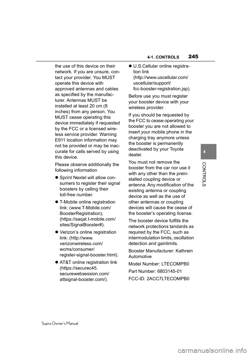TOYOTA SUPRA 2020  Owners Manual (in English) 2454-1. CONTROLS
Supra Owners Manual
4
CONTROLS
the use of this device on their 
network. If you are unsure, con-
tact your provider. You MUST 
operate this device with 
approved antennas and cables 