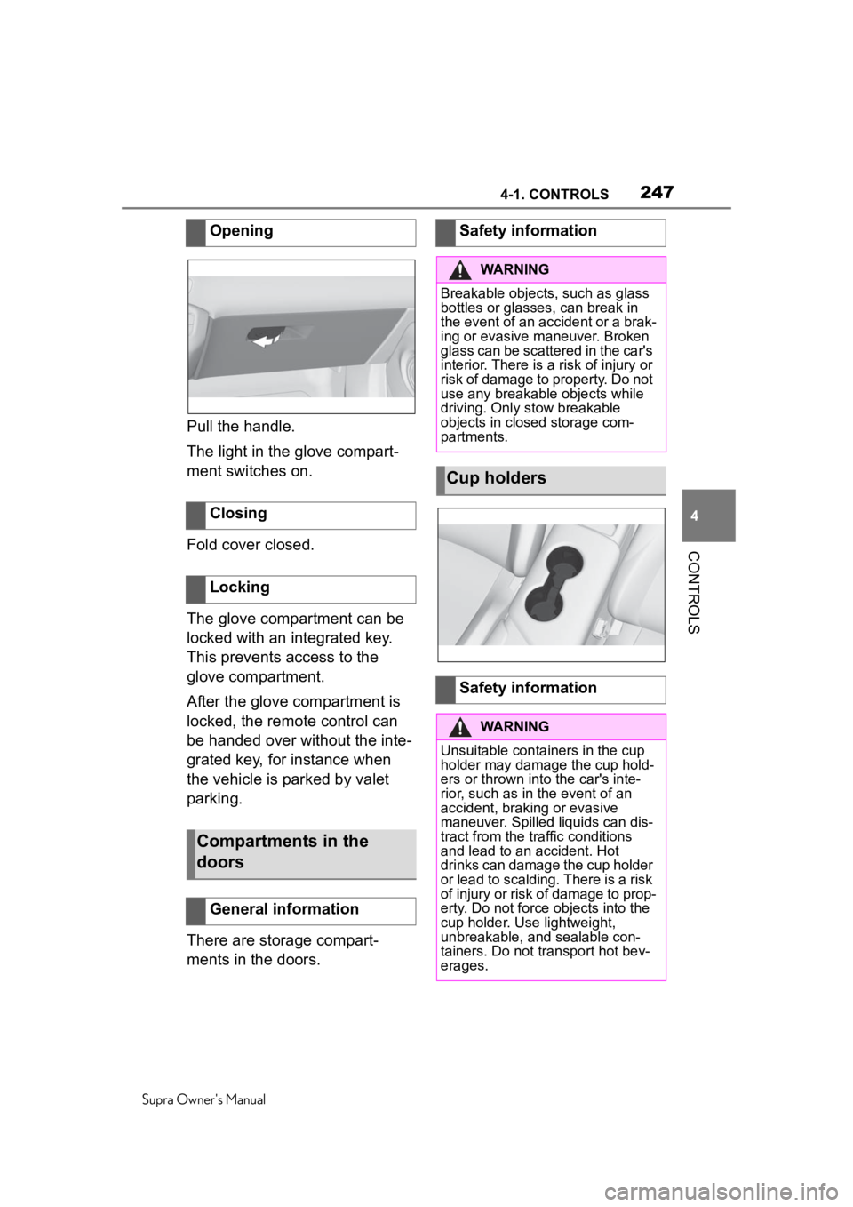 TOYOTA SUPRA 2020  Owners Manual (in English) 2474-1. CONTROLS
Supra Owner's Manual
4
CONTROLS
Pull the handle.
The light in the glove compart-
ment switches on.
Fold cover closed.
The glove compartment can be 
locked with an integrated key. 