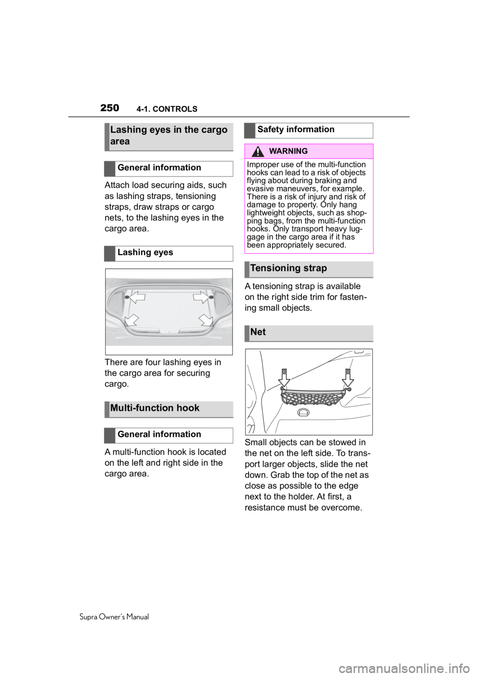 TOYOTA SUPRA 2020  Owners Manual (in English) 2504-1. CONTROLS
Supra Owner's Manual
Attach load securing aids, such 
as lashing straps, tensioning 
straps, draw straps or cargo 
nets, to the lashing eyes in the 
cargo area.
There are four las