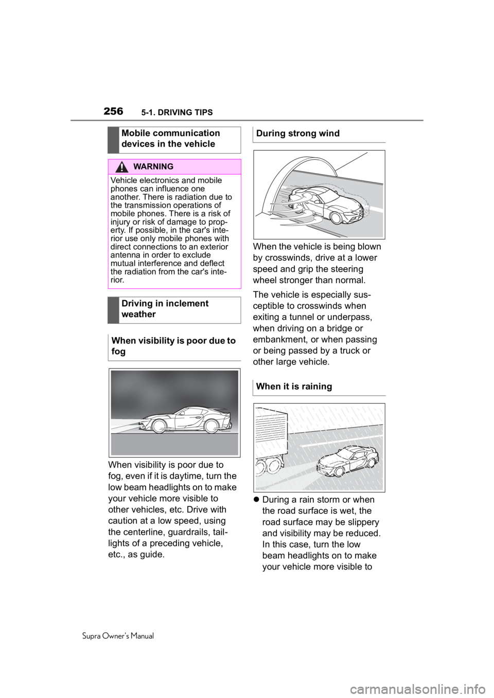 TOYOTA SUPRA 2020  Owners Manual (in English) 2565-1. DRIVING TIPS
Supra Owner's Manual
When visibility is poor due to 
fog, even if it is daytime, turn the 
low beam headlights on to make 
your vehicle more visible to 
other vehicles, etc. D