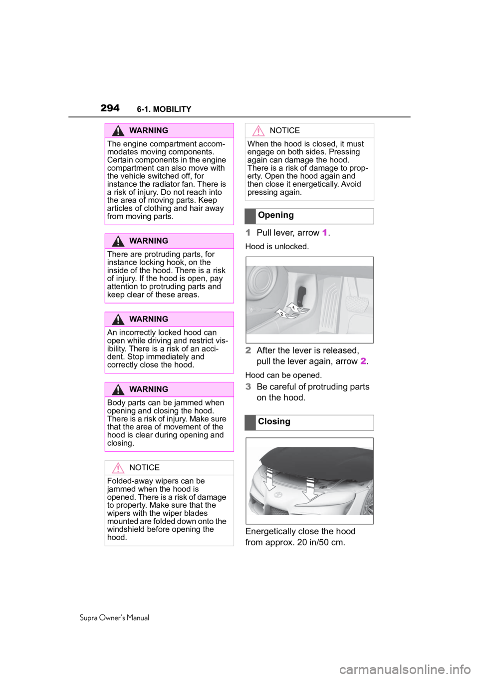TOYOTA SUPRA 2020 Owners Manual (in English) 2946-1. MOBILITY
Supra Owner's Manual
1Pull lever, arrow 1.
Hood is unlocked.
2After the lever is released,
pull the lever again, arrow 2.
Hood can be opened.
3Be careful of protruding parts
on TOYOTA SUPRA 2020 Owners Manual (in English) 2946-1. MOBILITY
Supra Owner's Manual
1Pull lever, arrow 1.
Hood is unlocked.
2After the lever is released,
pull the lever again, arrow 2.
Hood can be opened.
3Be careful of protruding parts
on