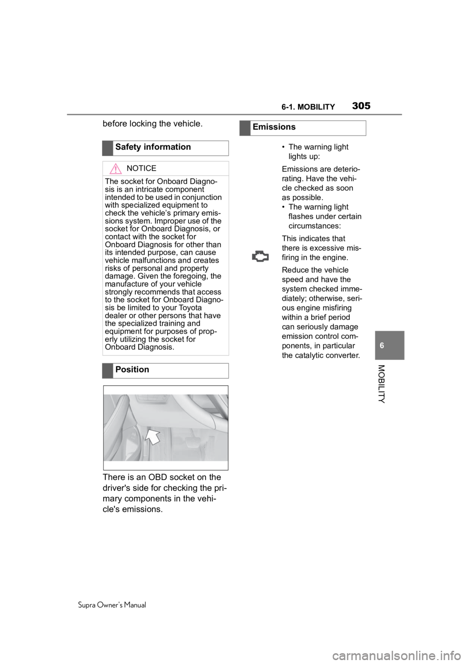 TOYOTA SUPRA 2020  Owners Manual (in English) 3056-1. MOBILITY
Supra Owner's Manual
6
MOBILITY
before locking the vehicle.
There is an OBD socket on the 
driver's side for checking the pri-
mary components in the vehi-
cle's emissions