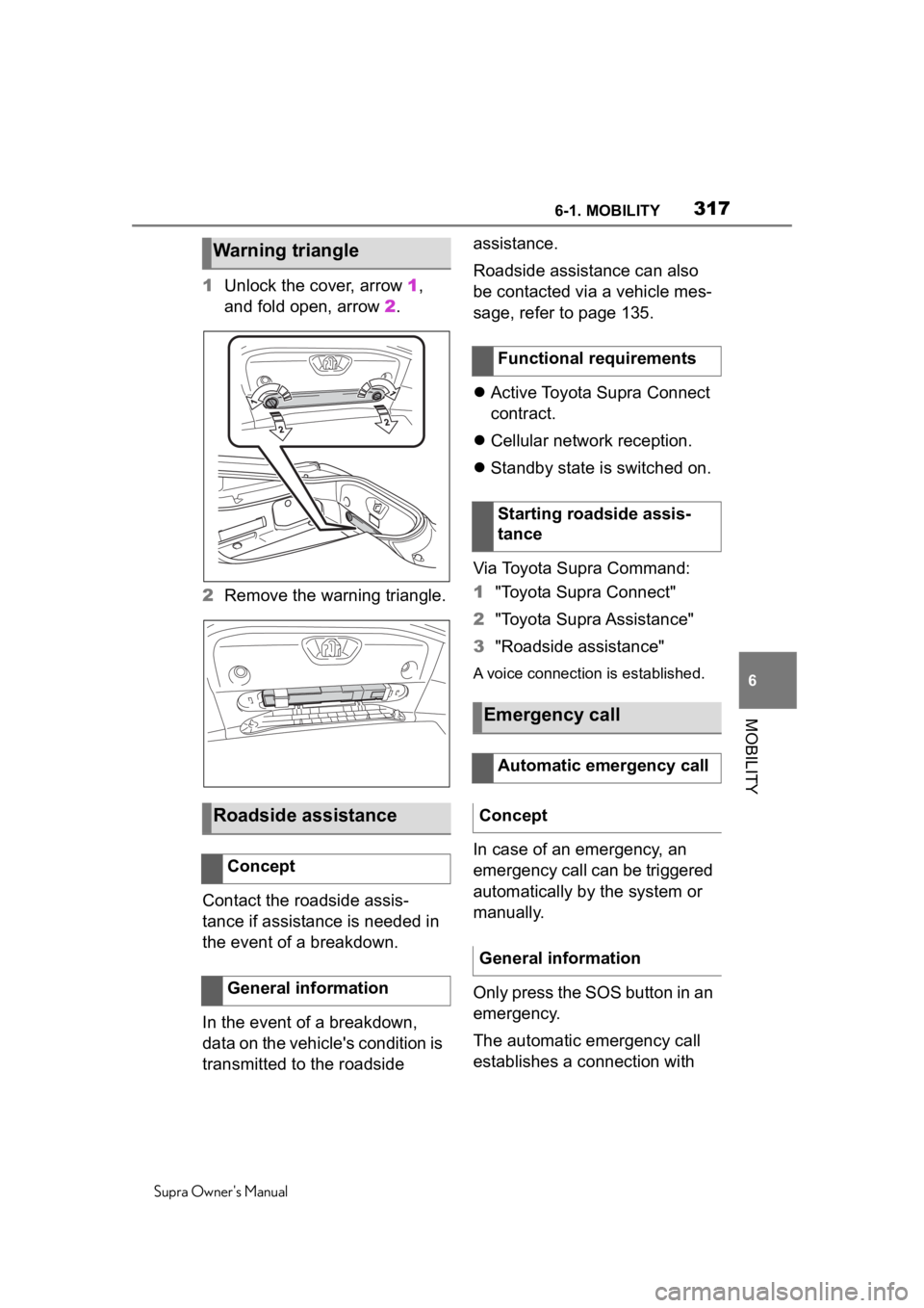 TOYOTA SUPRA 2020 Owners Manual (in English) 3176-1. MOBILITY
Supra Owners Manual
6
MOBILITY
1 Unlock the cover, arrow 1,
and fold open, arrow 2.
2 Remove the warning triangle.
Contact the roadside assis-
tance if assistance is needed in
th TOYOTA SUPRA 2020 Owners Manual (in English) 3176-1. MOBILITY
Supra Owners Manual
6
MOBILITY
1 Unlock the cover, arrow 1,
and fold open, arrow 2.
2 Remove the warning triangle.
Contact the roadside assis-
tance if assistance is needed in
th