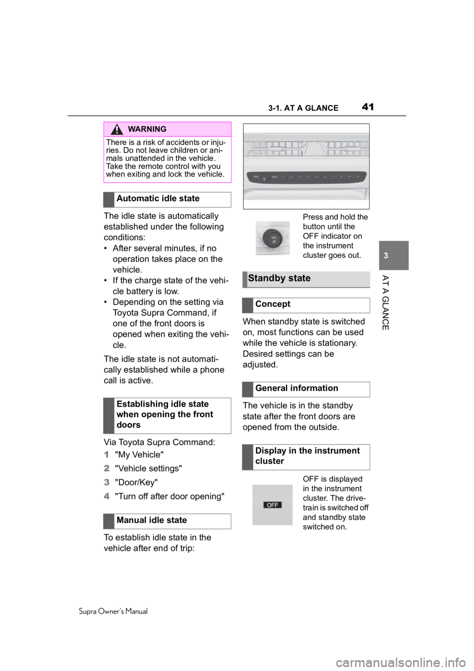 TOYOTA SUPRA 2020 (in English) Service Manual 413-1. AT A GLANCE
Supra Owner's Manual
3
AT A GLANCE
The idle state is automatically
established under the following
conditions:
• After several minutes, if no operation takes place on the
TOYOTA SUPRA 2020 (in English) Service Manual 413-1. AT A GLANCE
Supra Owner's Manual
3
AT A GLANCE
The idle state is automatically
established under the following
conditions:
• After several minutes, if no operation takes place on the