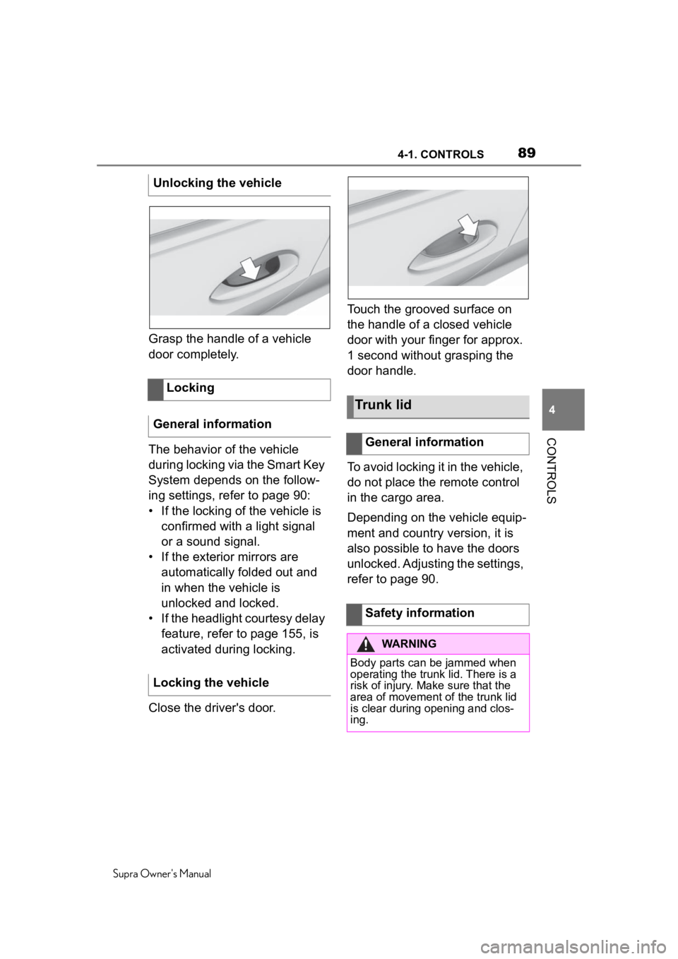TOYOTA SUPRA 2020 (in English) Manual Online 894-1. CONTROLS
Supra Owner's Manual
4
CONTROLS
Grasp the handle of a vehicle
door completely.
The behavior of the vehicle
during locking via the Smart Key
System depends on the follow-
ing set TOYOTA SUPRA 2020 (in English) Manual Online 894-1. CONTROLS
Supra Owner's Manual
4
CONTROLS
Grasp the handle of a vehicle
door completely.
The behavior of the vehicle
during locking via the Smart Key
System depends on the follow-
ing set