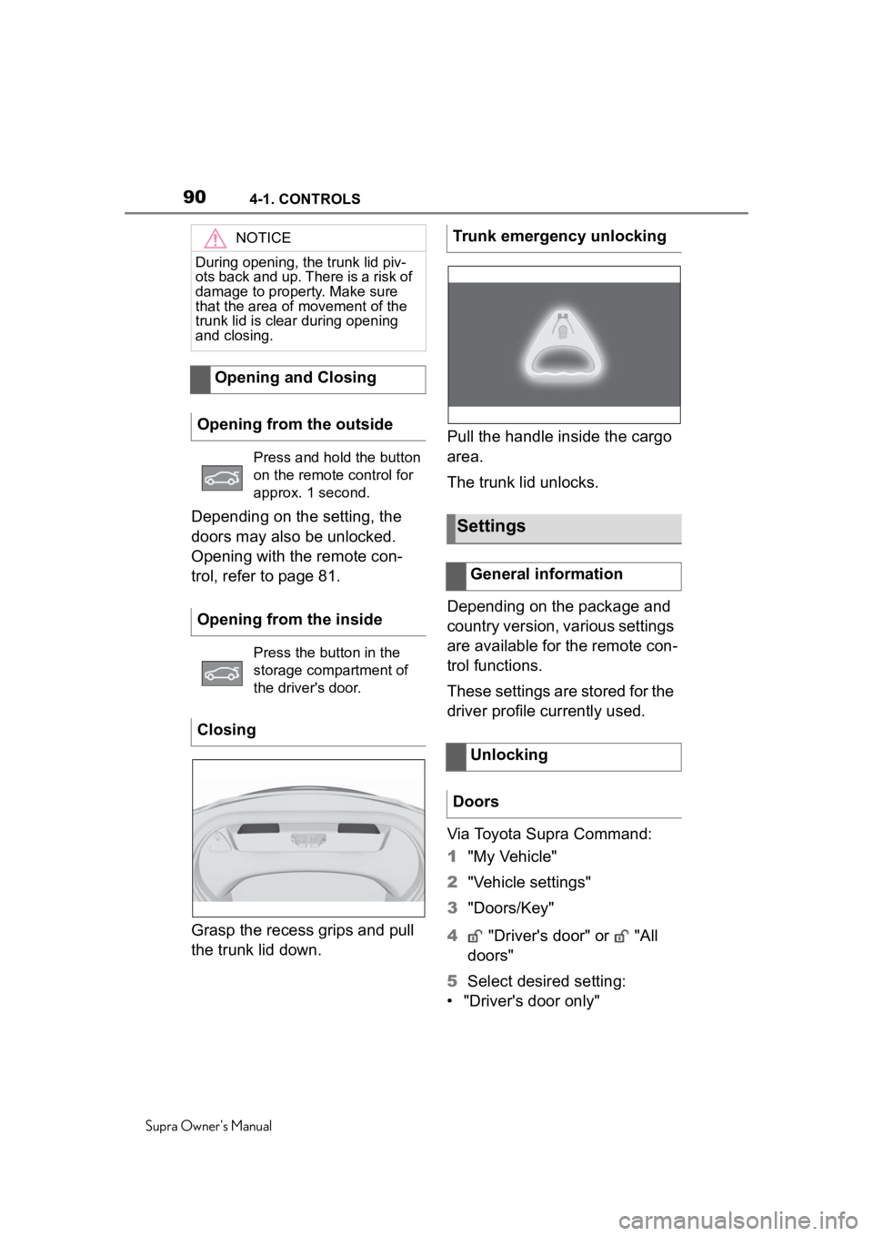 TOYOTA SUPRA 2020 (in English) Manual Online 904-1. CONTROLS
Supra Owner's Manual
Depending on the setting, the
doors may also be unlocked.
Opening with the remote con-
trol, refer to page 81.
Grasp the recess grips and pull
the trunk lid TOYOTA SUPRA 2020 (in English) Manual Online 904-1. CONTROLS
Supra Owner's Manual
Depending on the setting, the
doors may also be unlocked.
Opening with the remote con-
trol, refer to page 81.
Grasp the recess grips and pull
the trunk lid