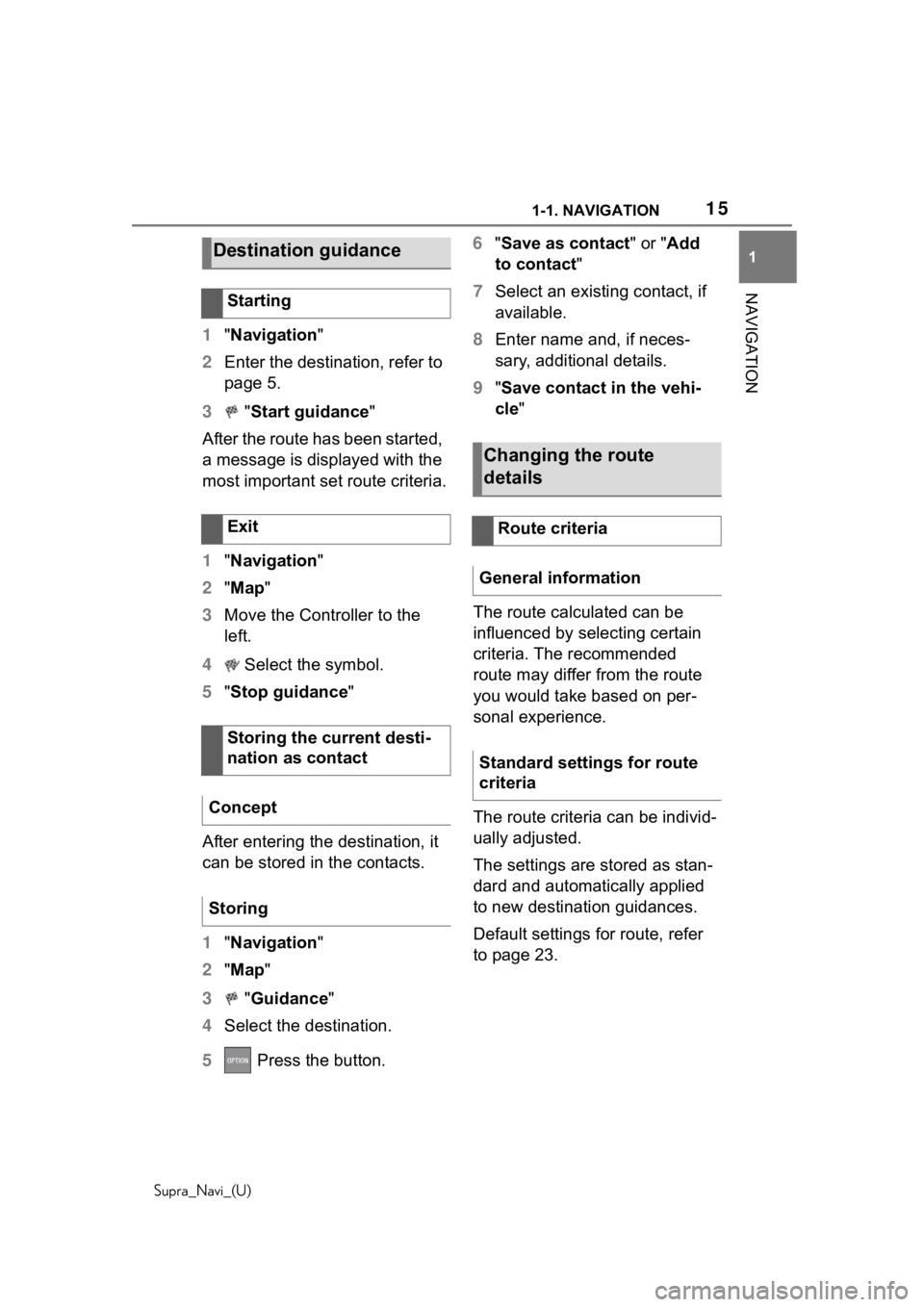 TOYOTA SUPRA 2020  Accessories, Audio & Navigation (in English) 151-1. NAVIGATION
Supra_Navi_(U)
1
NAVIGATION
1 "Navigation"
2 Enter the destination, refer to 
page 5.
3  "Start guidance"
After the route has been started, 
a message is displayed wi