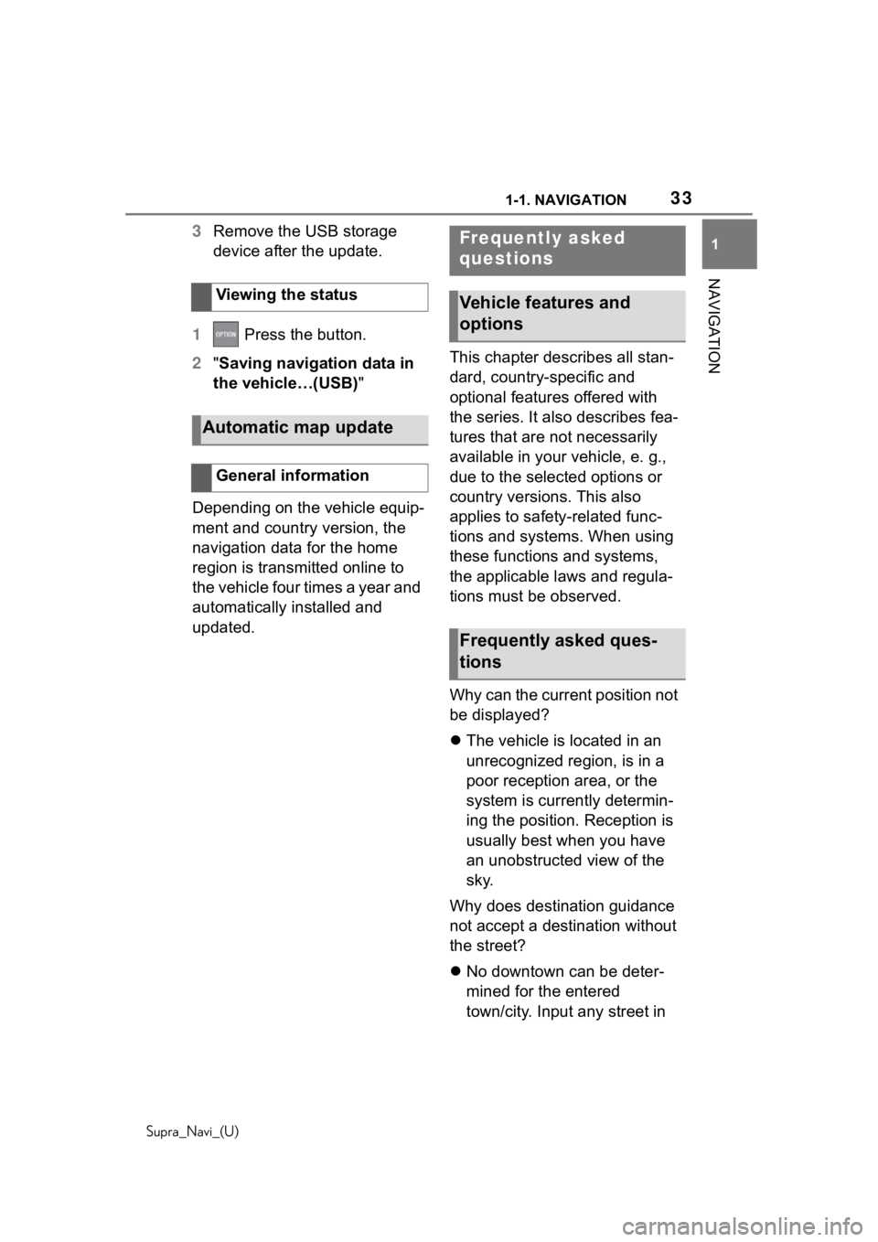 TOYOTA SUPRA 2020  Accessories, Audio & Navigation (in English) 331-1. NAVIGATION
Supra_Navi_(U)
1
NAVIGATION
3 Remove the USB storage 
device after the update.
1  Press the button.
2 "Saving navigation data in 
the vehicle…(USB)"
Depending on the vehicl