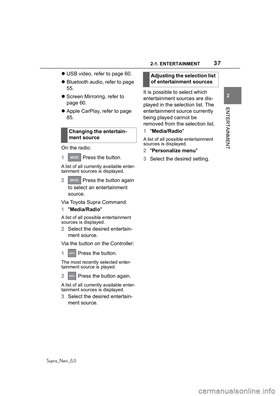 TOYOTA SUPRA 2020  Accessories, Audio & Navigation (in English) 372-1. ENTERTAINMENT
Supra_Navi_(U)
2
ENTERTAINMENT
 USB video, refer to page 60.
 Bluetooth audio, refer to page 
55.
 Screen Mirroring, refer to 
page 60.
 Apple CarPlay, refer to page 

