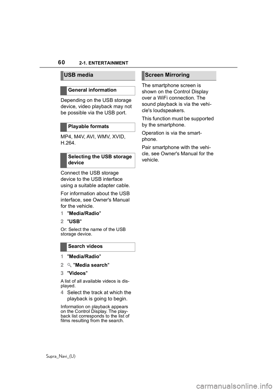 TOYOTA SUPRA 2020  Accessories, Audio & Navigation (in English) 602-1. ENTERTAINMENT
Supra_Navi_(U)
Depending on the USB storage 
device, video playback may not 
be possible via the USB port.
MP4, M4V, AVI, WMV, XVID, 
H.264.
Connect the USB storage 
device to the