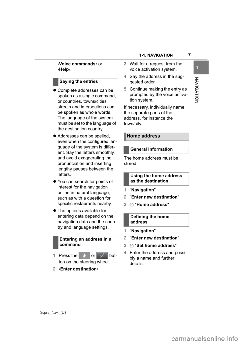 TOYOTA SUPRA 2020  Accessories, Audio & Navigation (in English) 71-1. NAVIGATION
Supra_Navi_(U)
1
NAVIGATION
›Voice commands ‹ or 
›Help ‹.
 Complete addresses can be 
spoken as a single command, 
or countries, towns/cities, 
streets and intersections c