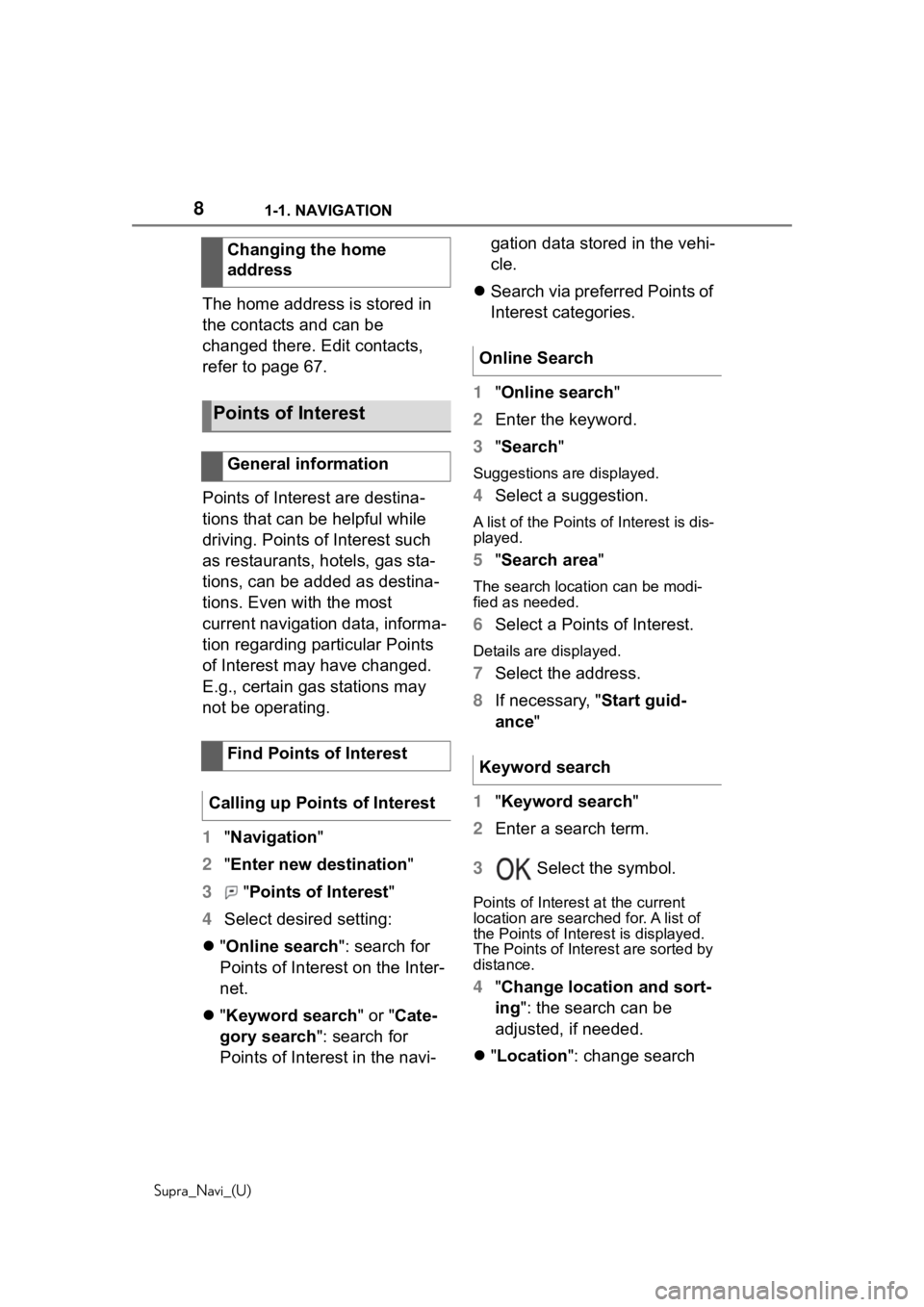 TOYOTA SUPRA 2020  Accessories, Audio & Navigation (in English) 81-1. NAVIGATION
Supra_Navi_(U)
The home address is stored in 
the contacts and can be 
changed there. Edit contacts, 
refer to page 67.
Points of Interest are destina-
tions that can be helpful while