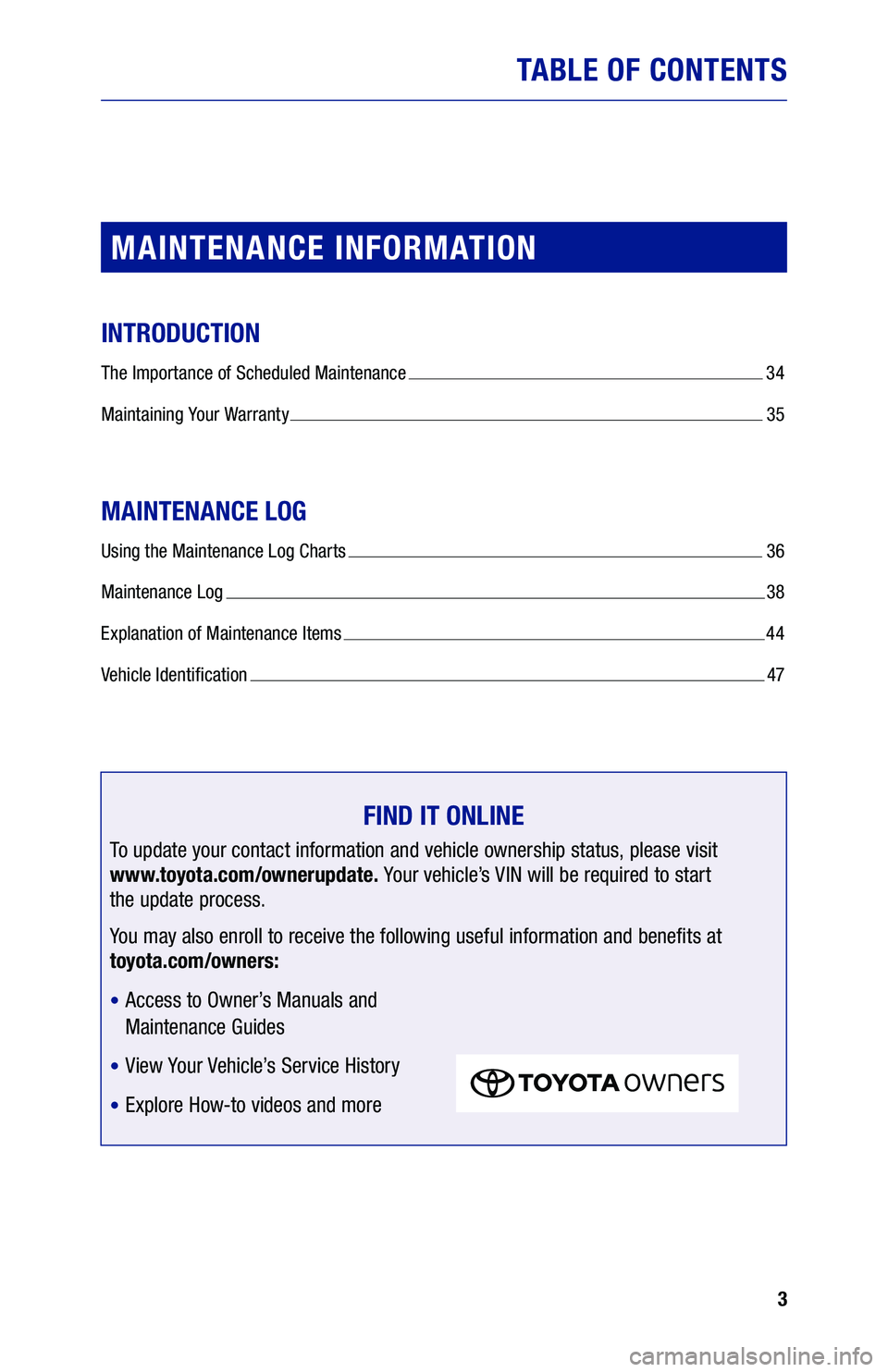 TOYOTA SUPRA 2020  Warranties & Maintenance Guides (in English) 3
TABLE OF CONTENTS
MAINTENANCE INFORMATION
INTRODUCTION
The Importance of Scheduled Maintenance  34
Maintaining Your Warranty 
  35
MAINTENANCE LOG
Using the Maintenance Log Charts  36
Maintenance Lo