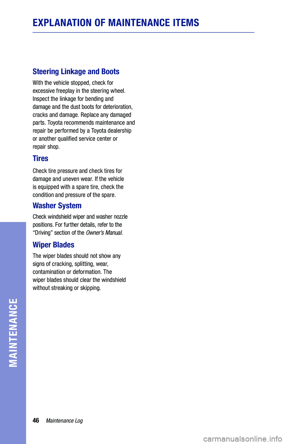 TOYOTA SUPRA 2020 Warranties & Maintenance Guides (in English) 46
EXPLANATION OF MAINTENANCE ITEMS
Steering Linkage and Boots
With the vehicle stopped, check for
excessive freeplay in the steering wheel.
Inspect the linkage for bending and
damage and TOYOTA SUPRA 2020 Warranties & Maintenance Guides (in English) 46
EXPLANATION OF MAINTENANCE ITEMS
Steering Linkage and Boots
With the vehicle stopped, check for
excessive freeplay in the steering wheel.
Inspect the linkage for bending and
damage and