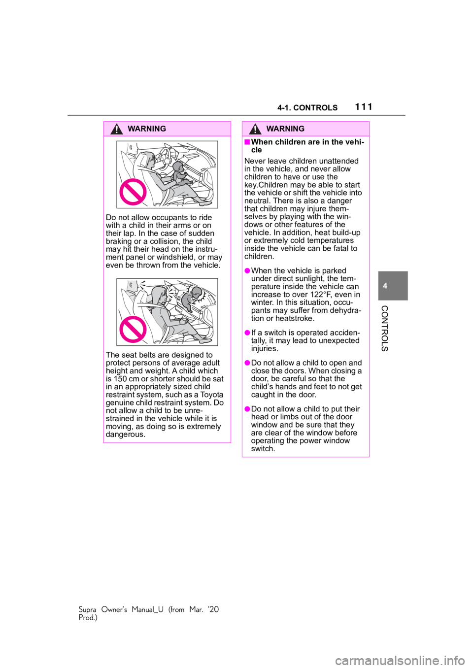 TOYOTA SUPRA 2021 Owners Manual (in English) 1114-1. CONTROLS
Supra Owner’s Manual_U (from Mar. ’20
Prod.)
4
CONTROLS
WA R N I N G
Do not allow occupants to ride
with a child in their arms or on
their lap. In the case of sudden
braking o TOYOTA SUPRA 2021 Owners Manual (in English) 1114-1. CONTROLS
Supra Owner’s Manual_U (from Mar. ’20
Prod.)
4
CONTROLS
WA R N I N G
Do not allow occupants to ride
with a child in their arms or on
their lap. In the case of sudden
braking o