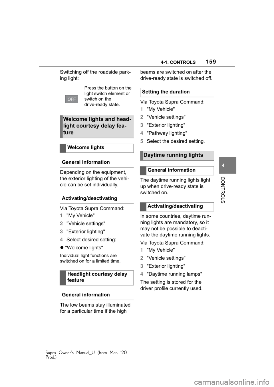 TOYOTA SUPRA 2021 Owners Manual (in English) 1594-1. CONTROLS
Supra Owner’s Manual_U (from Mar. ’20
Prod.)
4
CONTROLS
Switching off the roadside park-
ing light:
Depending on the equipment,
the exterior lighting of the vehi-
cle can be set TOYOTA SUPRA 2021 Owners Manual (in English) 1594-1. CONTROLS
Supra Owner’s Manual_U (from Mar. ’20
Prod.)
4
CONTROLS
Switching off the roadside park-
ing light:
Depending on the equipment,
the exterior lighting of the vehi-
cle can be set