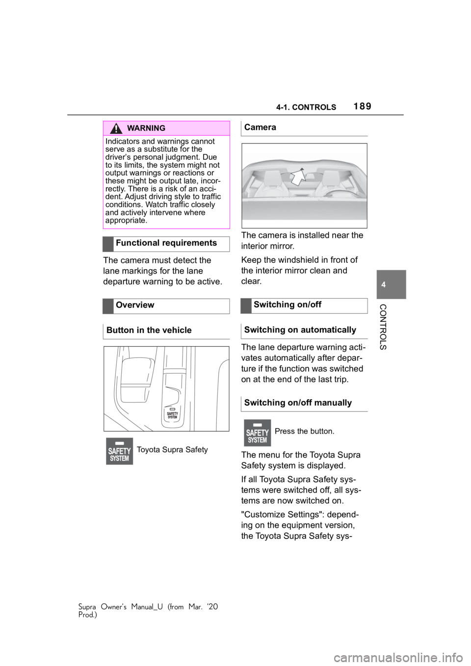 TOYOTA SUPRA 2021 Owners Manual (in English) 1894-1. CONTROLS
Supra Owner’s Manual_U (from Mar. ’20
Prod.)
4
CONTROLS
The camera must detect the
lane markings for the lane
departure warning to be active. The camera is installed near the
i TOYOTA SUPRA 2021 Owners Manual (in English) 1894-1. CONTROLS
Supra Owner’s Manual_U (from Mar. ’20
Prod.)
4
CONTROLS
The camera must detect the
lane markings for the lane
departure warning to be active. The camera is installed near the
i