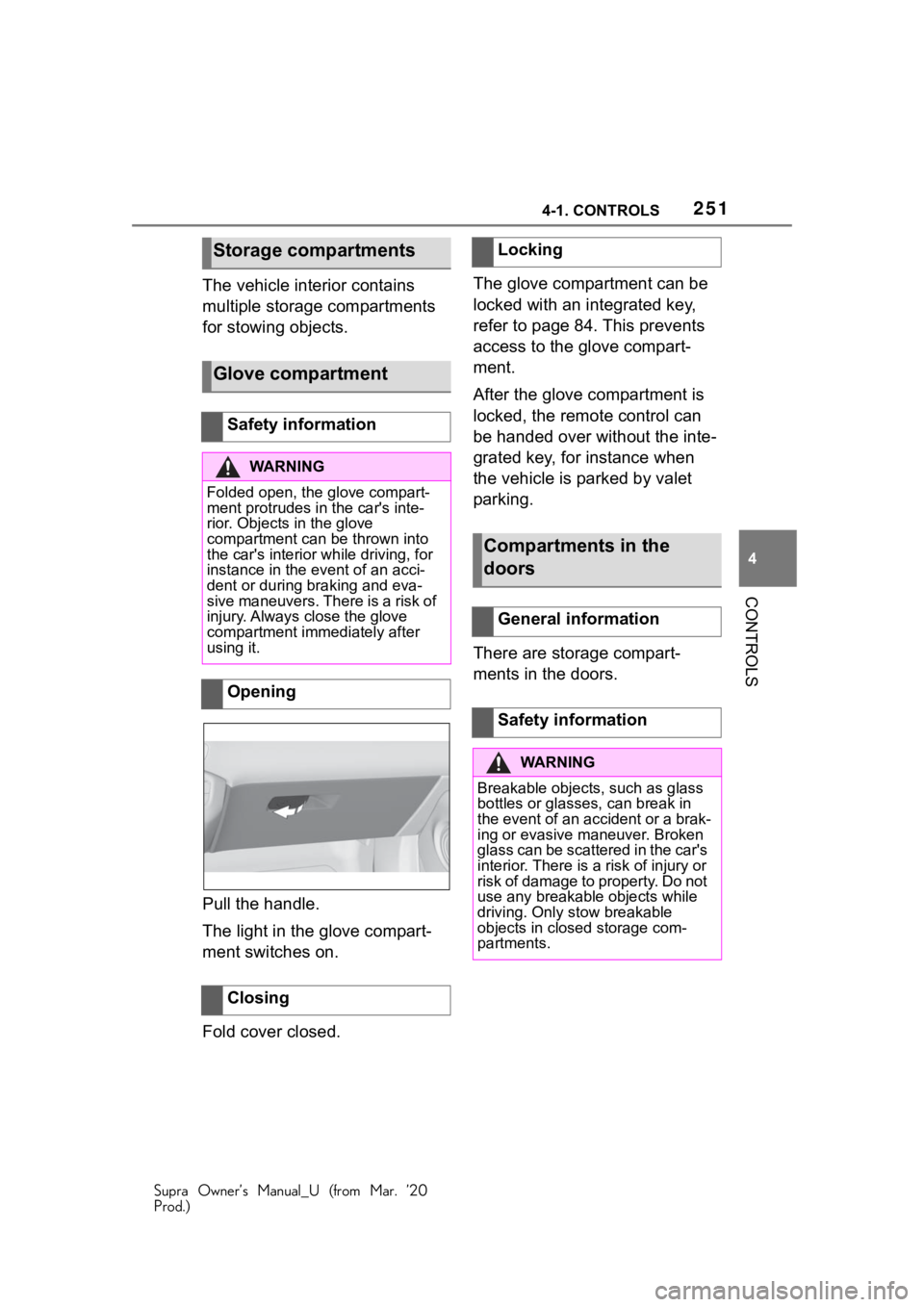 TOYOTA SUPRA 2021 Owners Manual (in English) 2514-1. CONTROLS
Supra Owner’s Manual_U (from Mar. ’20
Prod.)
4
CONTROLS
The vehicle interior contains
multiple storage compartments
for stowing objects.
Pull the handle.
The light in the glove TOYOTA SUPRA 2021 Owners Manual (in English) 2514-1. CONTROLS
Supra Owner’s Manual_U (from Mar. ’20
Prod.)
4
CONTROLS
The vehicle interior contains
multiple storage compartments
for stowing objects.
Pull the handle.
The light in the glove