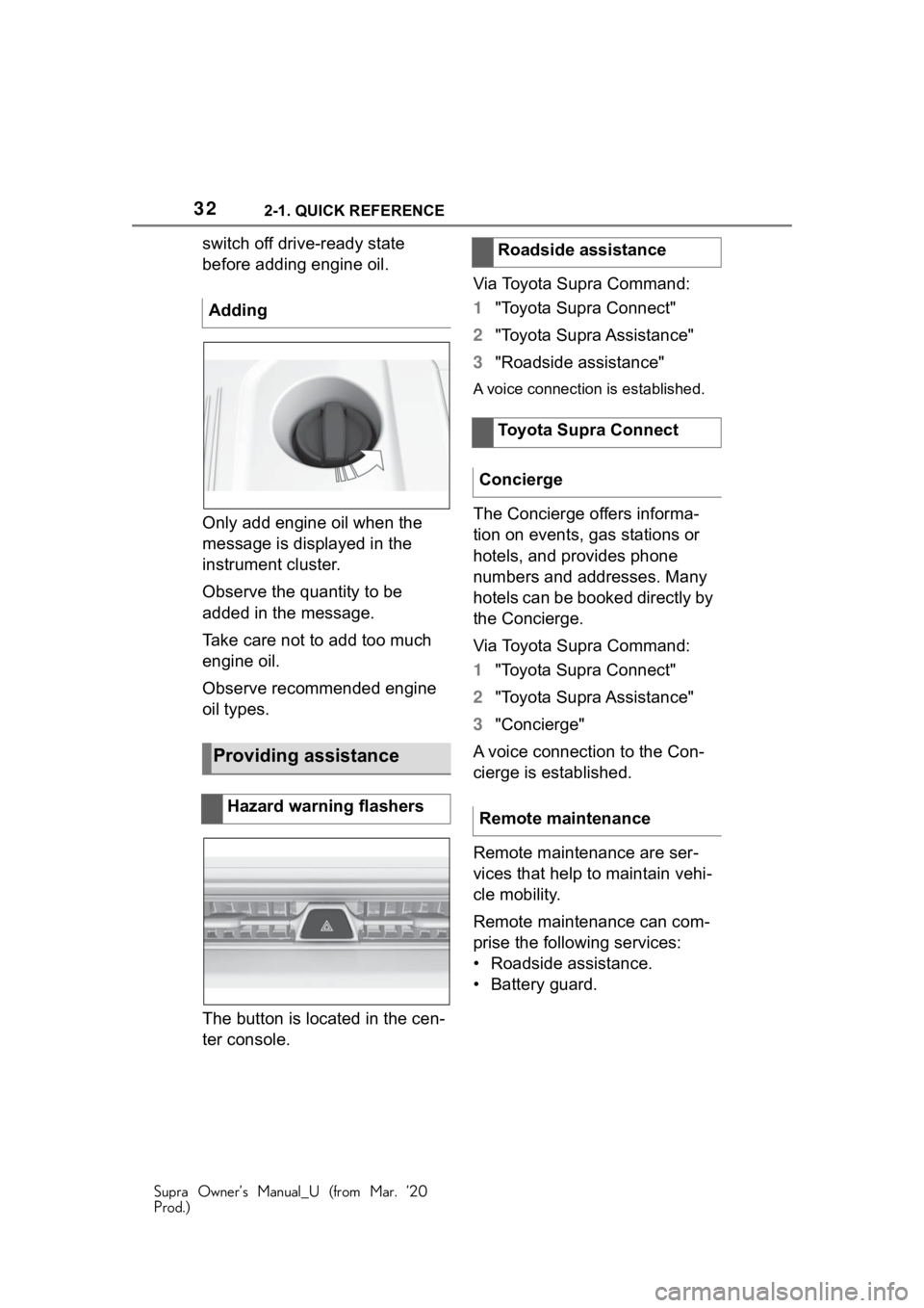 TOYOTA SUPRA 2021  Owners Manual (in English) 322-1. QUICK REFERENCE
Supra Owner’s Manual_U (from Mar. ’20
Prod.)
switch off drive-ready state 
before adding engine oil.
Only add engine oil when the 
message is displayed in the 
instrument cl