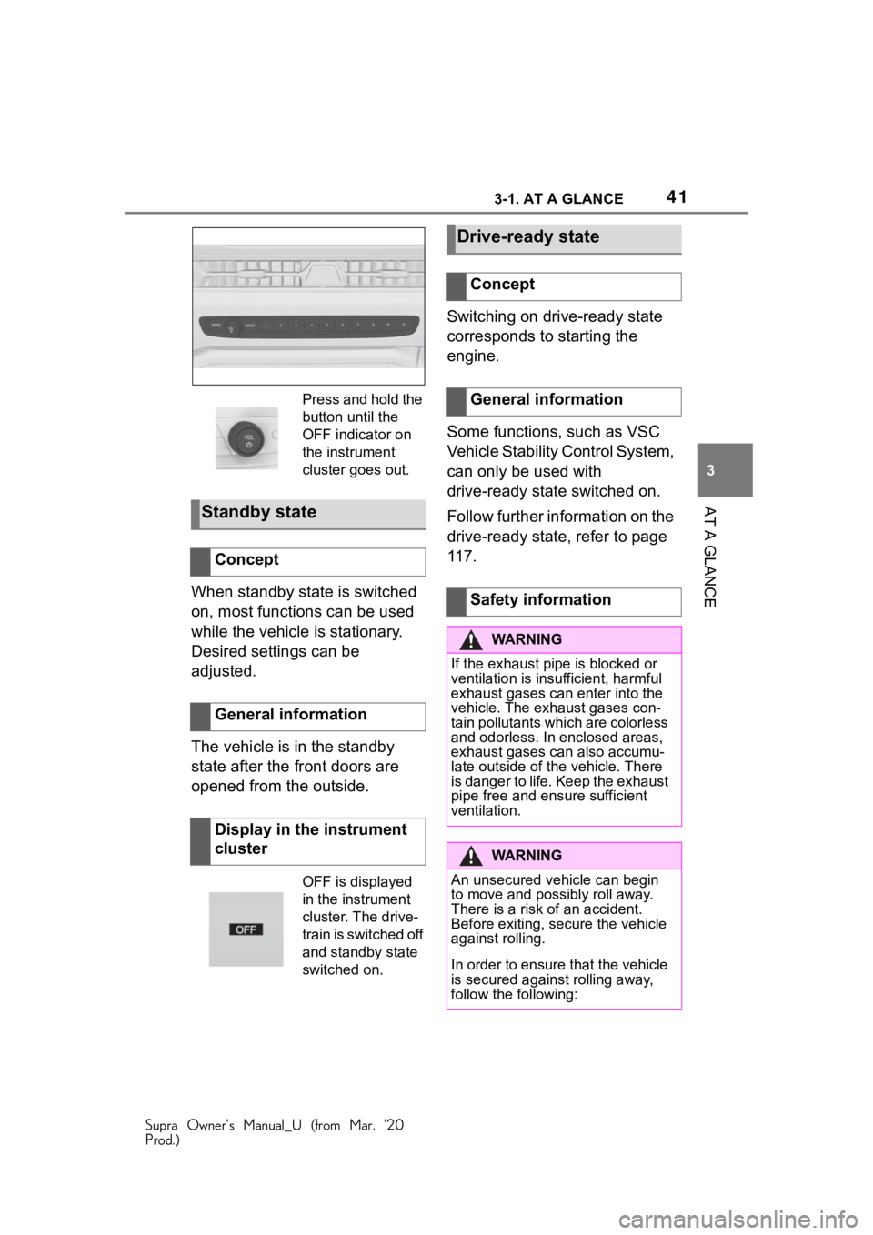 TOYOTA SUPRA 2021 (in English) Service Manual 413-1. AT A GLANCE
Supra Owner’s Manual_U (from Mar. ’20
Prod.)
3
AT A GLANCE
When standby state is switched
on, most functions can be used
while the vehicle is stationary.
Desired settings can TOYOTA SUPRA 2021 (in English) Service Manual 413-1. AT A GLANCE
Supra Owner’s Manual_U (from Mar. ’20
Prod.)
3
AT A GLANCE
When standby state is switched
on, most functions can be used
while the vehicle is stationary.
Desired settings can