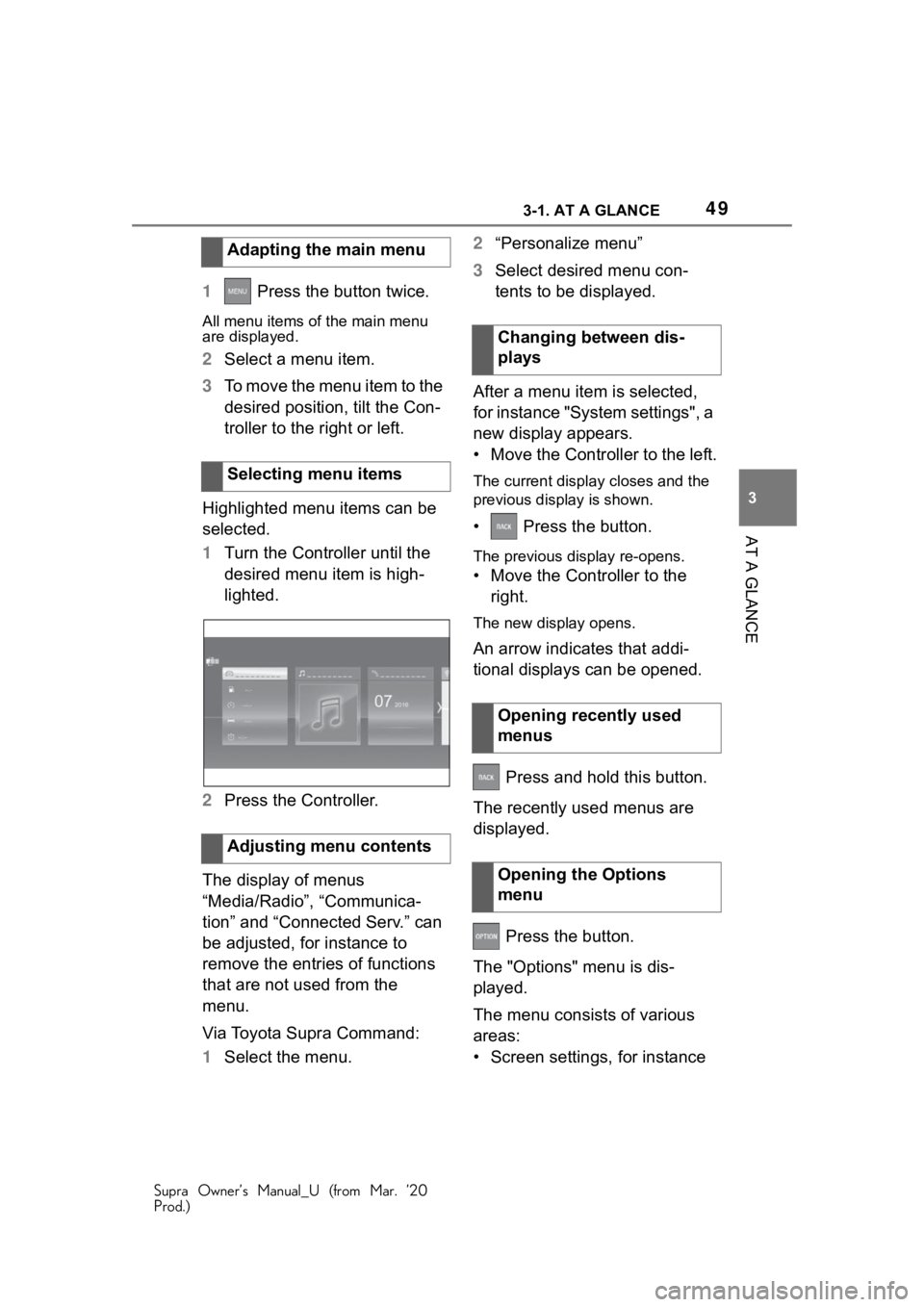 TOYOTA SUPRA 2021 (in English) Service Manual 493-1. AT A GLANCE
Supra Owner’s Manual_U (from Mar. ’20
Prod.)
3
AT A GLANCE
1 Press the button twice.
All menu items of the main menu
are displayed.
2Select a menu item.
3 To move the menu ite TOYOTA SUPRA 2021 (in English) Service Manual 493-1. AT A GLANCE
Supra Owner’s Manual_U (from Mar. ’20
Prod.)
3
AT A GLANCE
1 Press the button twice.
All menu items of the main menu
are displayed.
2Select a menu item.
3 To move the menu ite