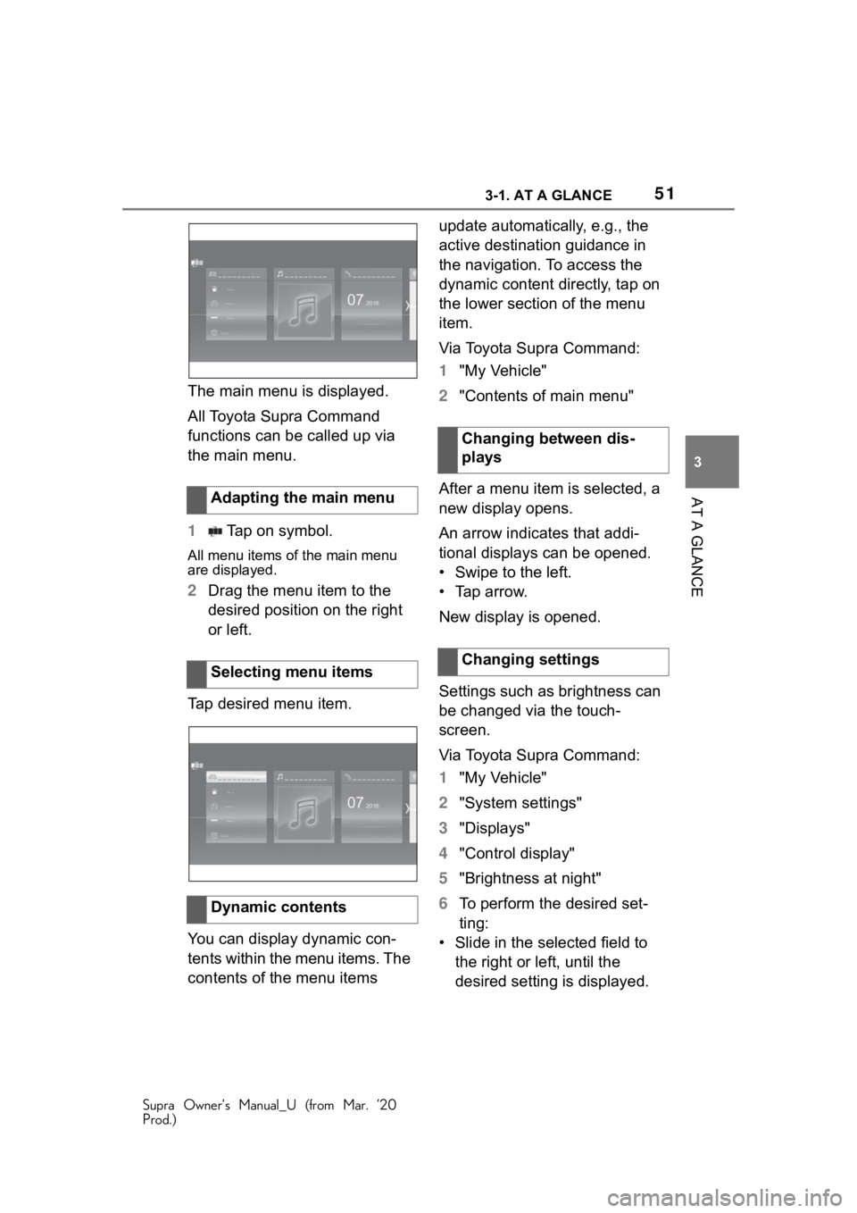 TOYOTA SUPRA 2021 (in English) Workshop Manual 513-1. AT A GLANCE
Supra Owner’s Manual_U (from Mar. ’20
Prod.)
3
AT A GLANCE
The main menu is displayed.
All Toyota Supra Command
functions can be called up via
the main menu.
1 Tap on symbol. TOYOTA SUPRA 2021 (in English) Workshop Manual 513-1. AT A GLANCE
Supra Owner’s Manual_U (from Mar. ’20
Prod.)
3
AT A GLANCE
The main menu is displayed.
All Toyota Supra Command
functions can be called up via
the main menu.
1 Tap on symbol.