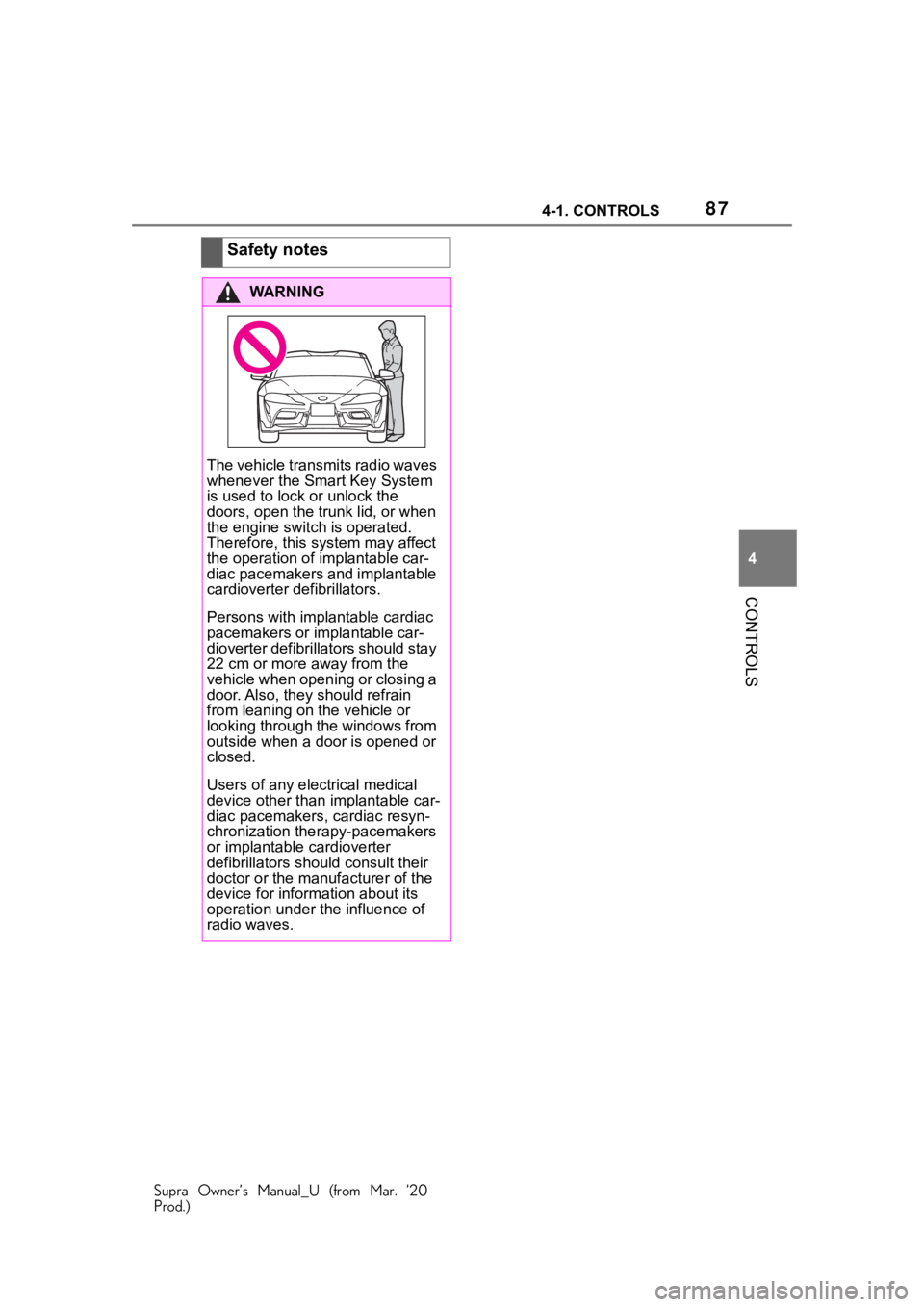 TOYOTA SUPRA 2021 (in English) Manual Online 874-1. CONTROLS
Supra Owner’s Manual_U (from Mar. ’20
Prod.)
4
CONTROLS
Safety notes
WA R N I N G
The vehicle transmits radio waves
whenever the Smart Key System
is used to lock or unlock the
TOYOTA SUPRA 2021 (in English) Manual Online 874-1. CONTROLS
Supra Owner’s Manual_U (from Mar. ’20
Prod.)
4
CONTROLS
Safety notes
WA R N I N G
The vehicle transmits radio waves
whenever the Smart Key System
is used to lock or unlock the