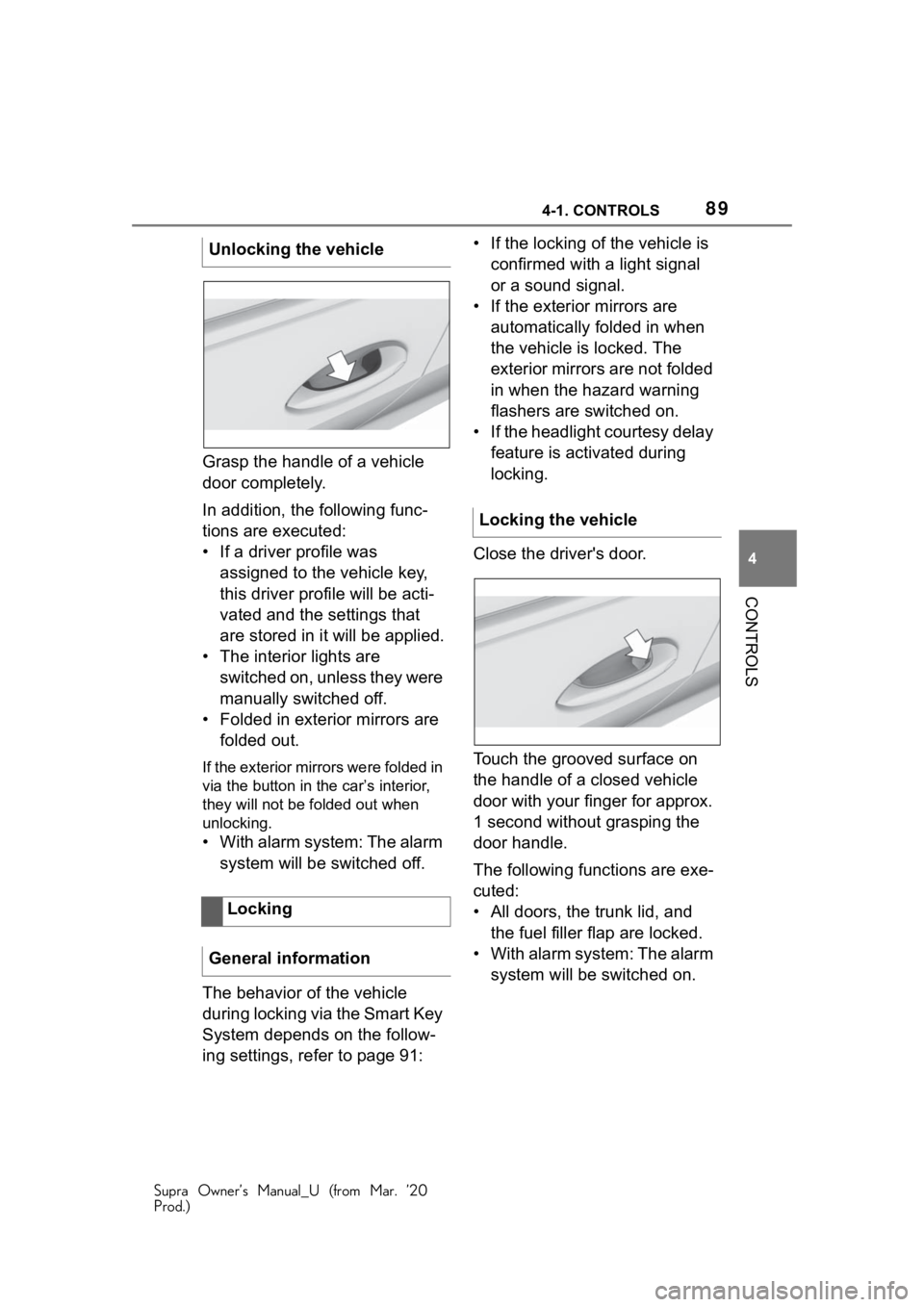 TOYOTA SUPRA 2021 (in English) Manual Online 894-1. CONTROLS
Supra Owner’s Manual_U (from Mar. ’20
Prod.)
4
CONTROLS
Grasp the handle of a vehicle
door completely.
In addition, the following func-
tions are executed:
• If a driver profile TOYOTA SUPRA 2021 (in English) Manual Online 894-1. CONTROLS
Supra Owner’s Manual_U (from Mar. ’20
Prod.)
4
CONTROLS
Grasp the handle of a vehicle
door completely.
In addition, the following func-
tions are executed:
• If a driver profile