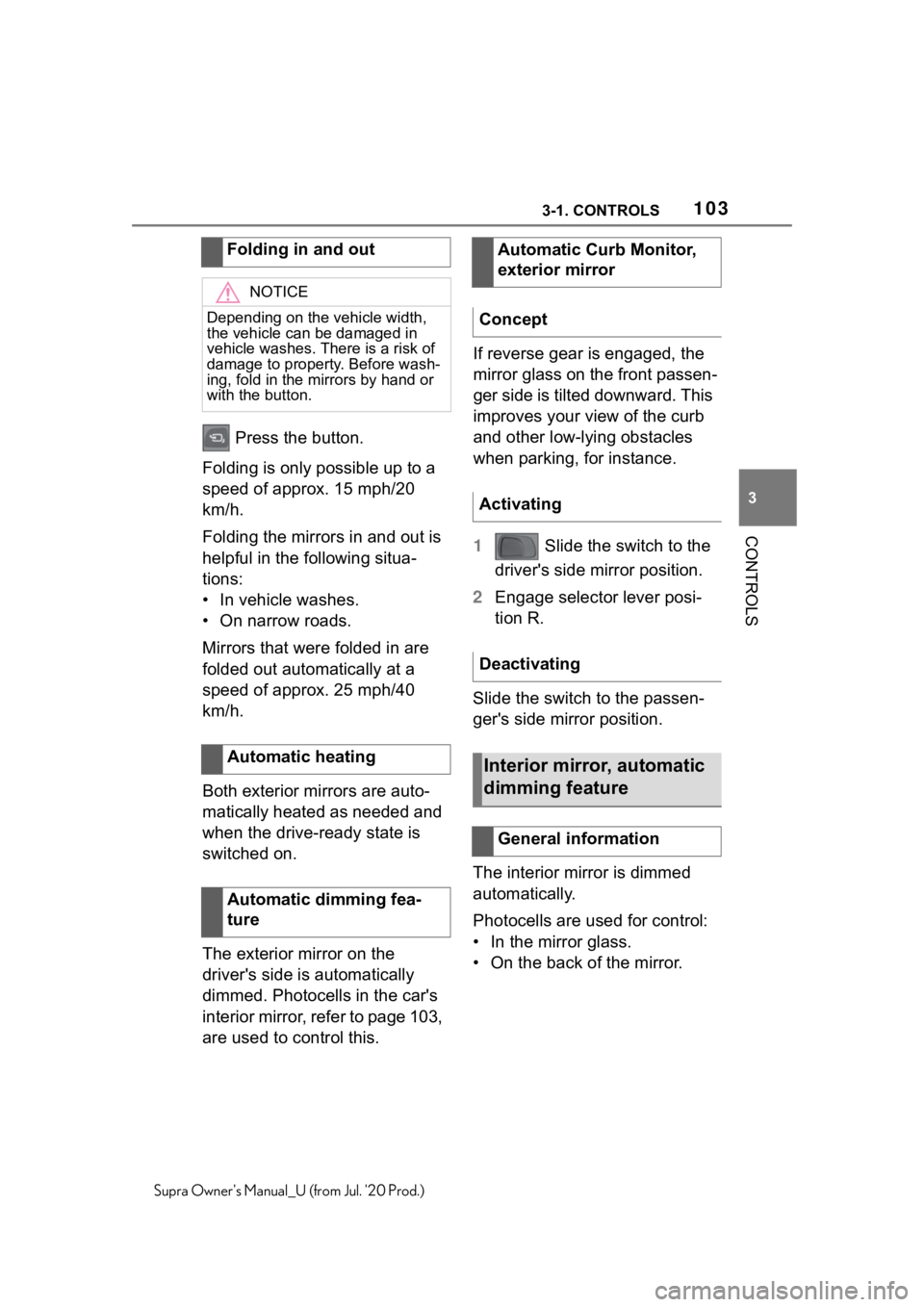 TOYOTA SUPRA 2021  Owners Manual (in English) 1033-1. CONTROLS
3
CONTROLS
Supra Owners Manual_U (from Jul. 20 Prod.)
 Press the button.
Folding is only possible up to a 
speed of approx. 15 mph/20 
km/h.
Folding the mirrors in and out is 
helpf